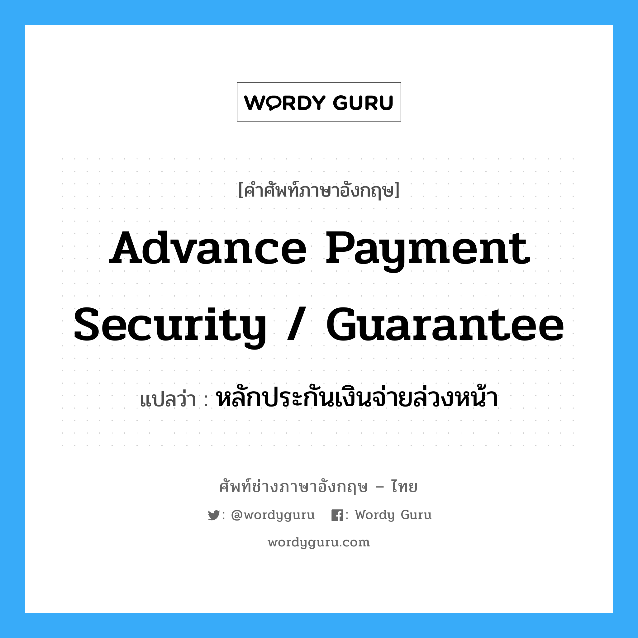 Advance Payment Security Guarantee แปลว่า?, คำศัพท์ช่างภาษาอังกฤษ - ไทย advance payment security / guarantee คำศัพท์ภาษาอังกฤษ advance payment security / guarantee แปลว่า หลักประกันเงินจ่ายล่วงหน้า