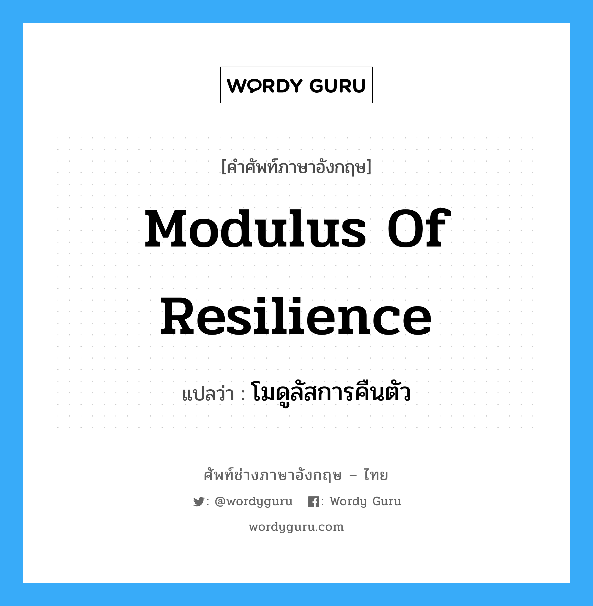 modulus of resilience แปลว่า?, คำศัพท์ช่างภาษาอังกฤษ - ไทย modulus of resilience คำศัพท์ภาษาอังกฤษ modulus of resilience แปลว่า โมดูลัสการคืนตัว