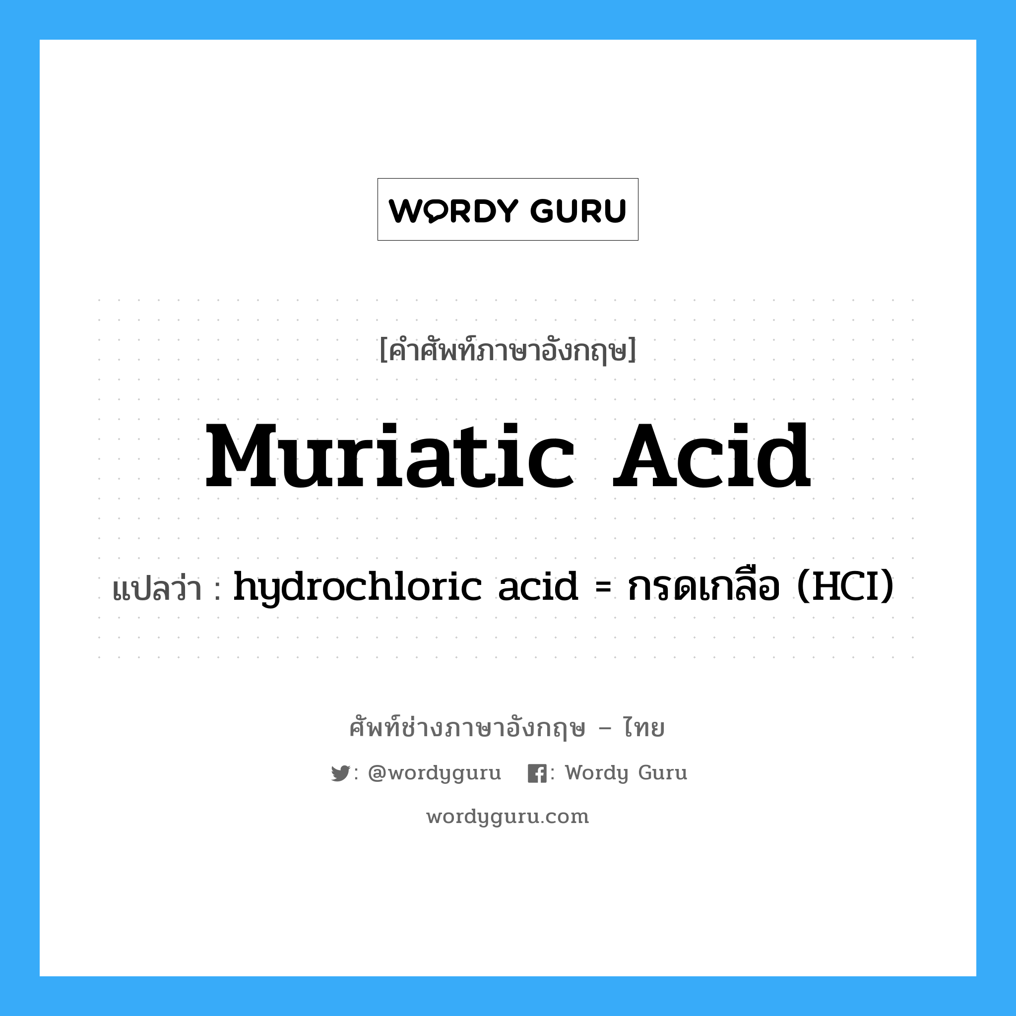 hydrochloric acid = กรดเกลือ (HCI) ภาษาอังกฤษ?, คำศัพท์ช่างภาษาอังกฤษ - ไทย hydrochloric acid = กรดเกลือ (HCI) คำศัพท์ภาษาอังกฤษ hydrochloric acid = กรดเกลือ (HCI) แปลว่า muriatic acid