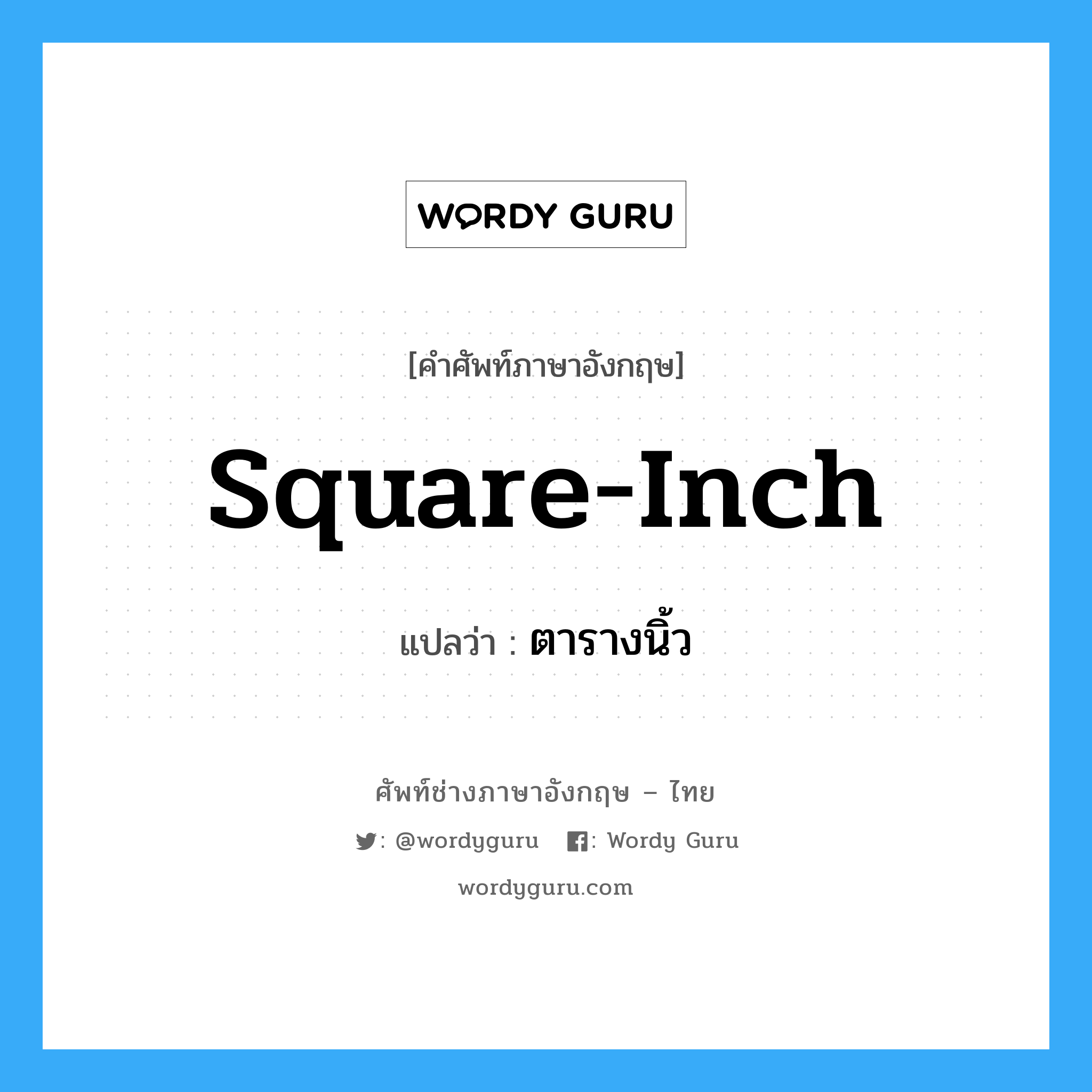 square-inch แปลว่า?, คำศัพท์ช่างภาษาอังกฤษ - ไทย square-inch คำศัพท์ภาษาอังกฤษ square-inch แปลว่า ตารางนิ้ว