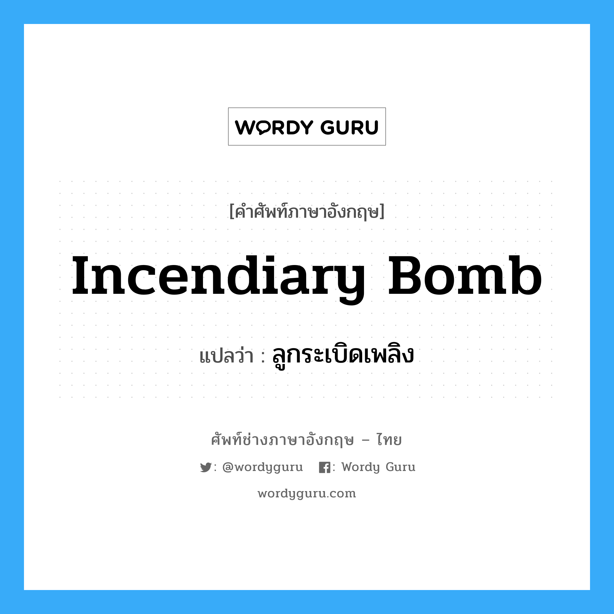 incendiary bomb แปลว่า?, คำศัพท์ช่างภาษาอังกฤษ - ไทย incendiary bomb คำศัพท์ภาษาอังกฤษ incendiary bomb แปลว่า ลูกระเบิดเพลิง