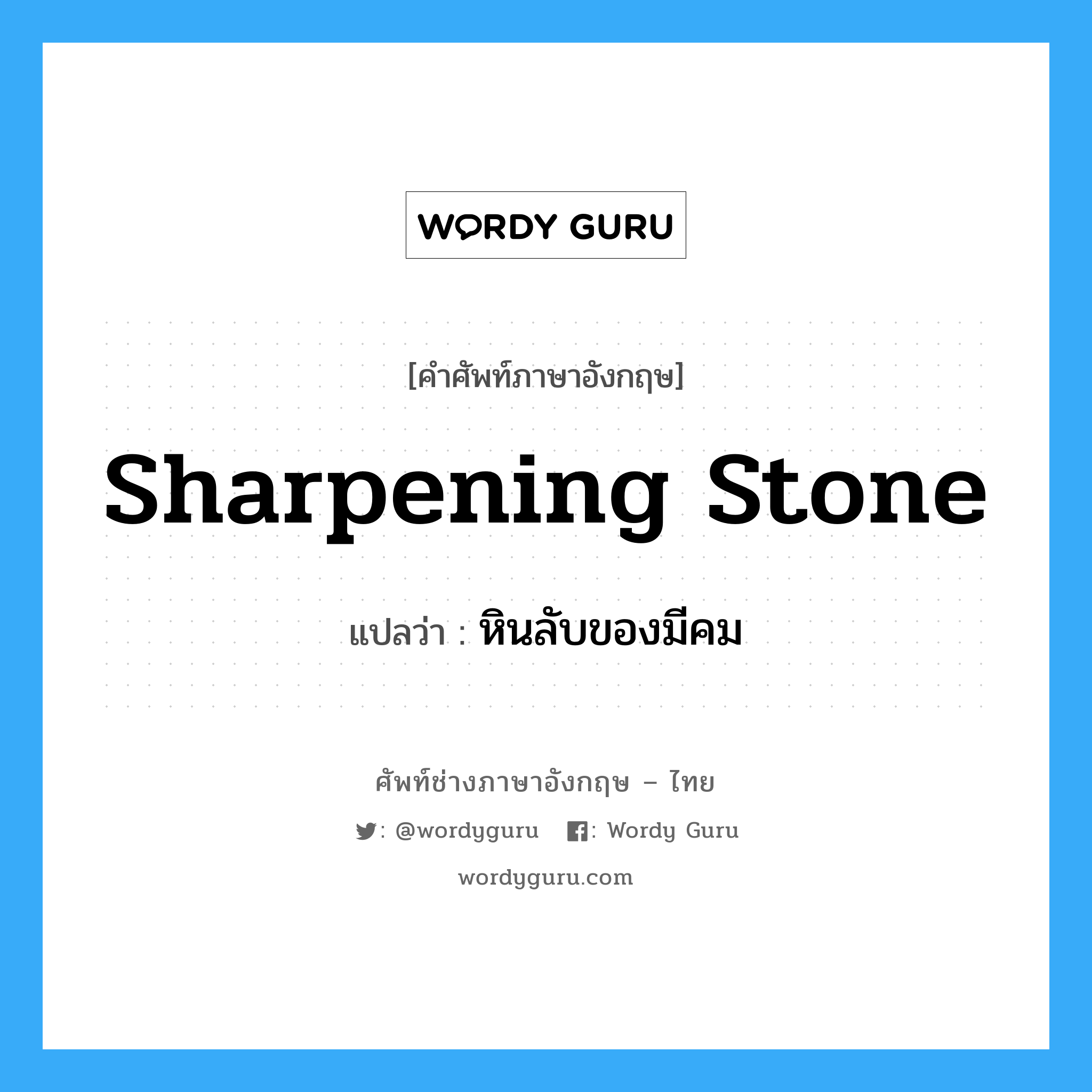 หินลับของมีคม ภาษาอังกฤษ?, คำศัพท์ช่างภาษาอังกฤษ - ไทย หินลับของมีคม คำศัพท์ภาษาอังกฤษ หินลับของมีคม แปลว่า sharpening stone