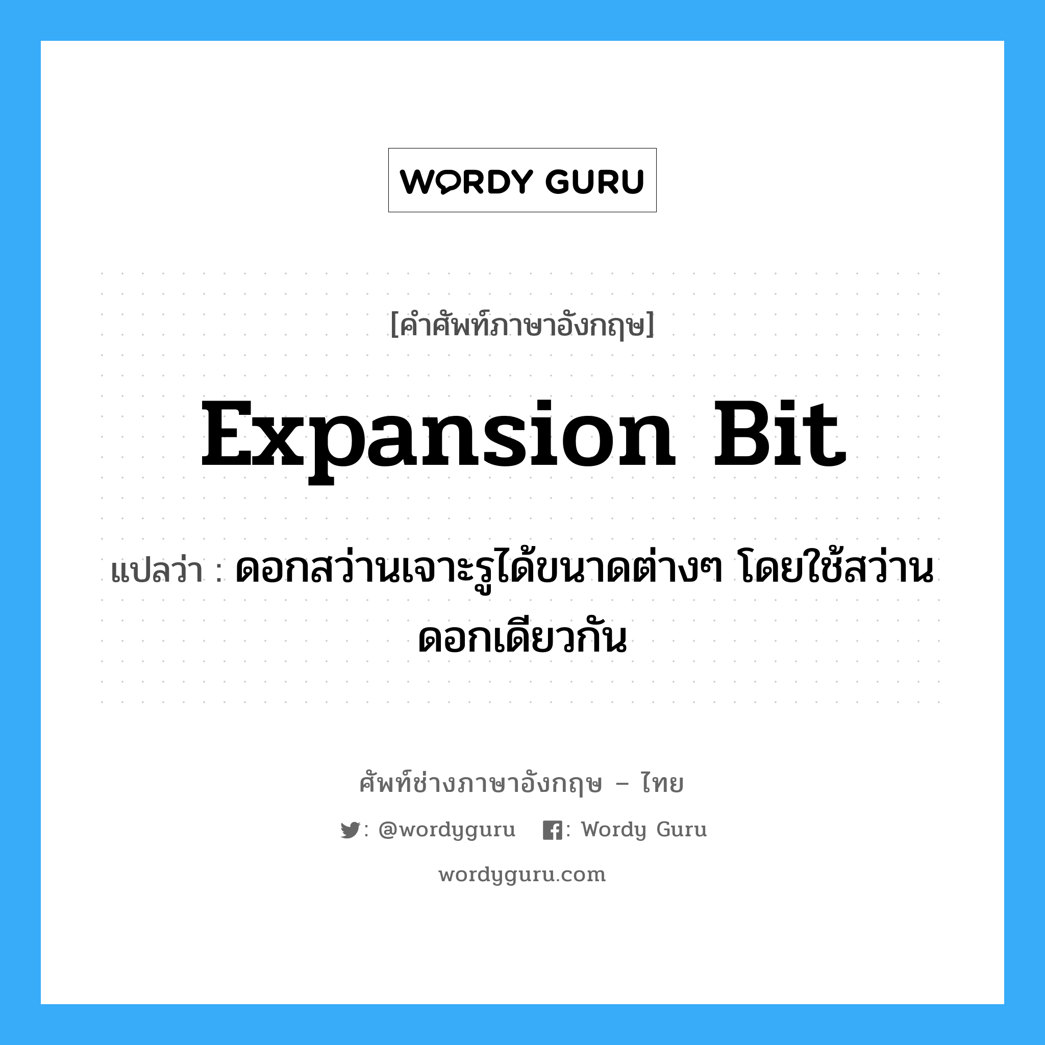 expansion bit แปลว่า?, คำศัพท์ช่างภาษาอังกฤษ - ไทย expansion bit คำศัพท์ภาษาอังกฤษ expansion bit แปลว่า ดอกสว่านเจาะรูได้ขนาดต่างๆ โดยใช้สว่านดอกเดียวกัน