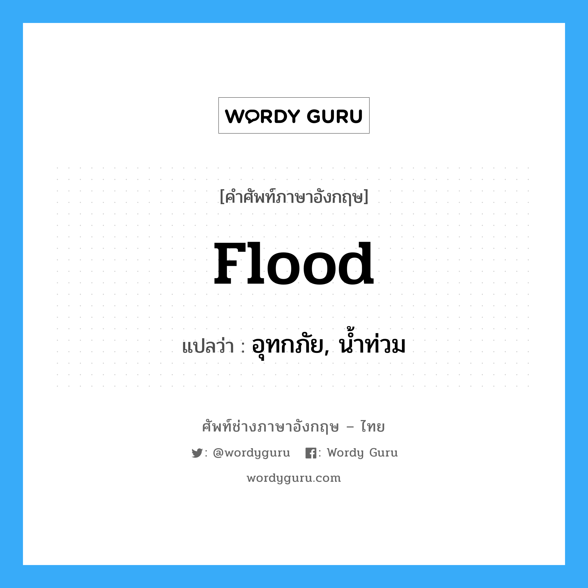 flood แปลว่า?, คำศัพท์ช่างภาษาอังกฤษ - ไทย flood คำศัพท์ภาษาอังกฤษ flood แปลว่า อุทกภัย, น้ำท่วม