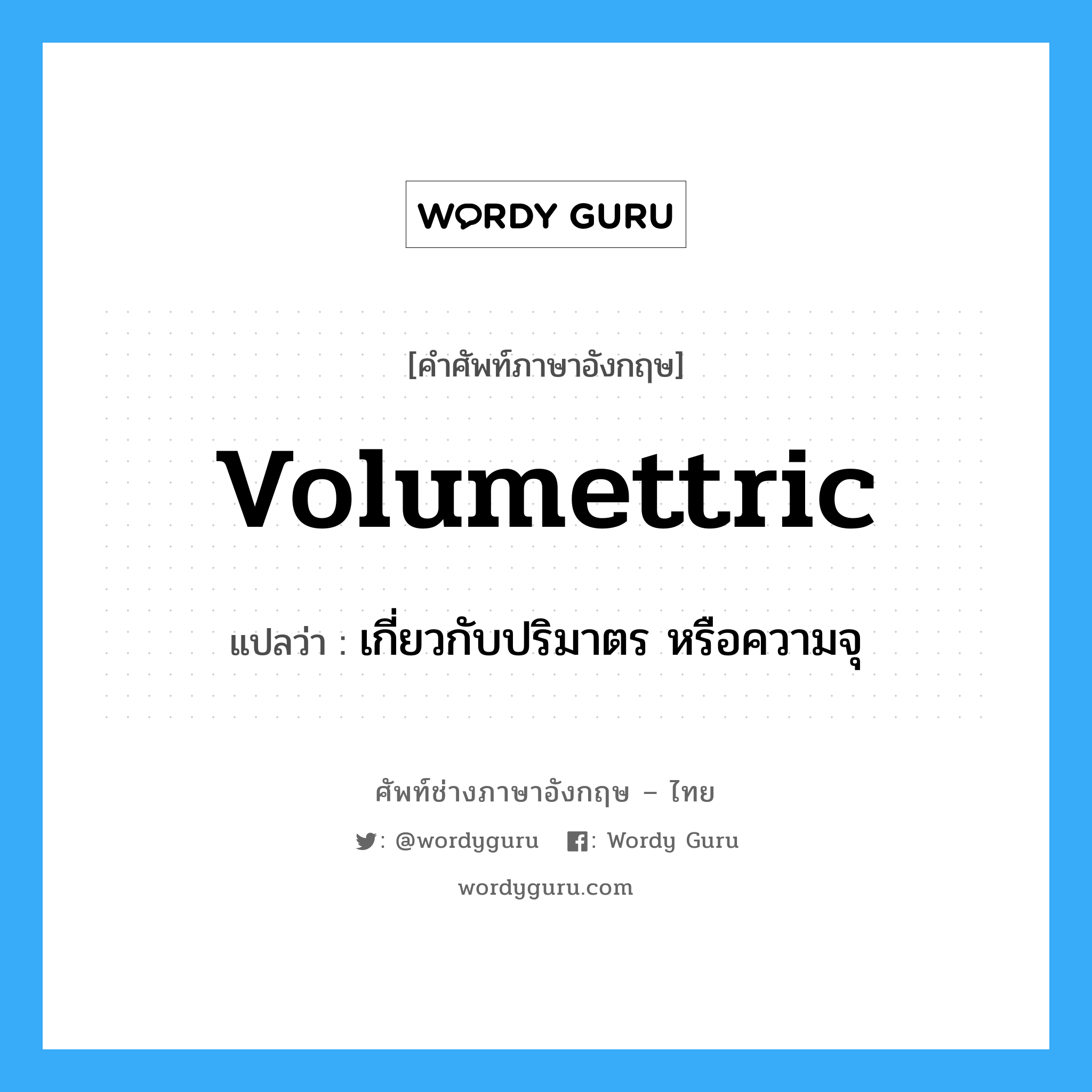volumettric แปลว่า?, คำศัพท์ช่างภาษาอังกฤษ - ไทย volumettric คำศัพท์ภาษาอังกฤษ volumettric แปลว่า เกี่ยวกับปริมาตร หรือความจุ