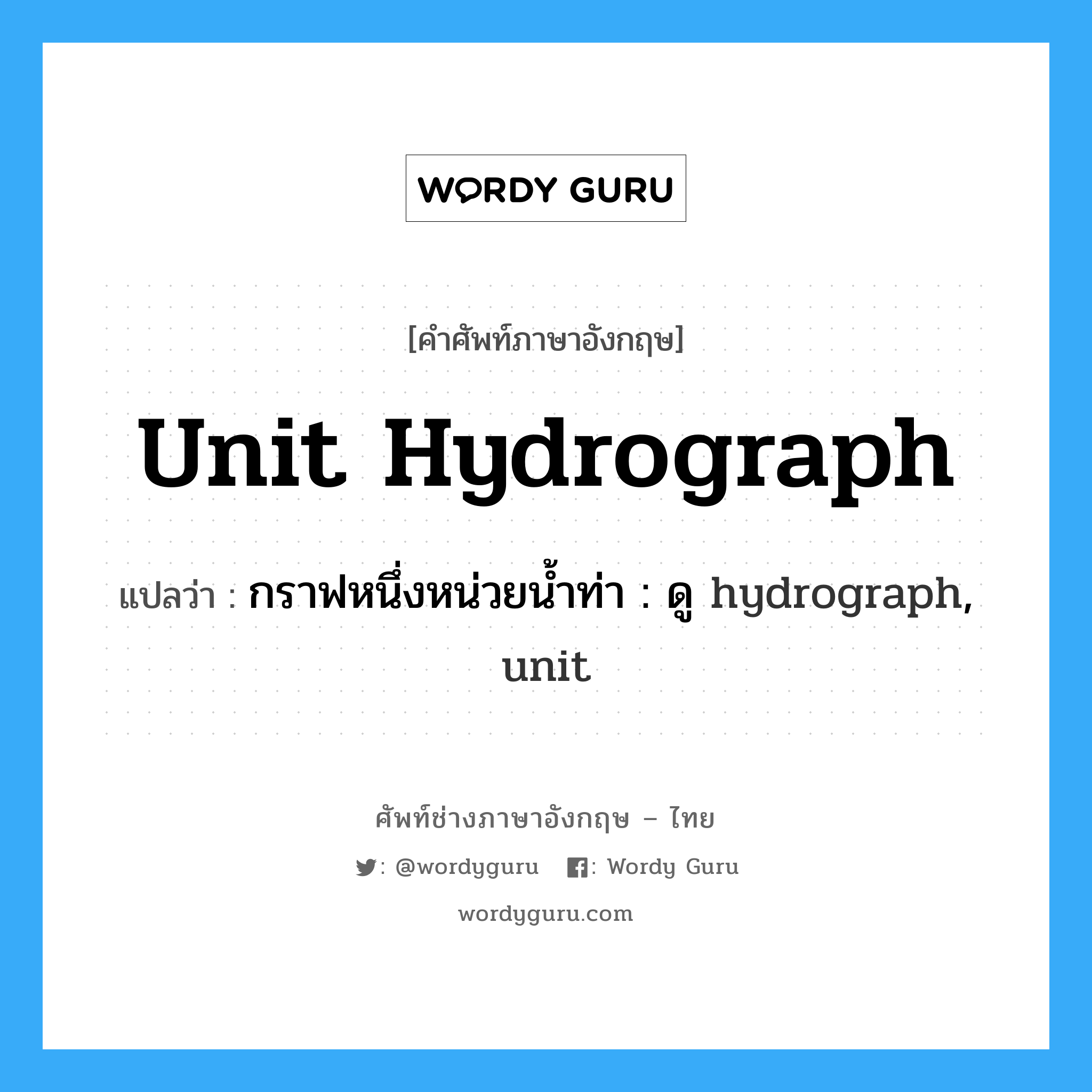 unit hydrograph แปลว่า?, คำศัพท์ช่างภาษาอังกฤษ - ไทย unit hydrograph คำศัพท์ภาษาอังกฤษ unit hydrograph แปลว่า กราฟหนึ่งหน่วยน้ำท่า : ดู hydrograph, unit
