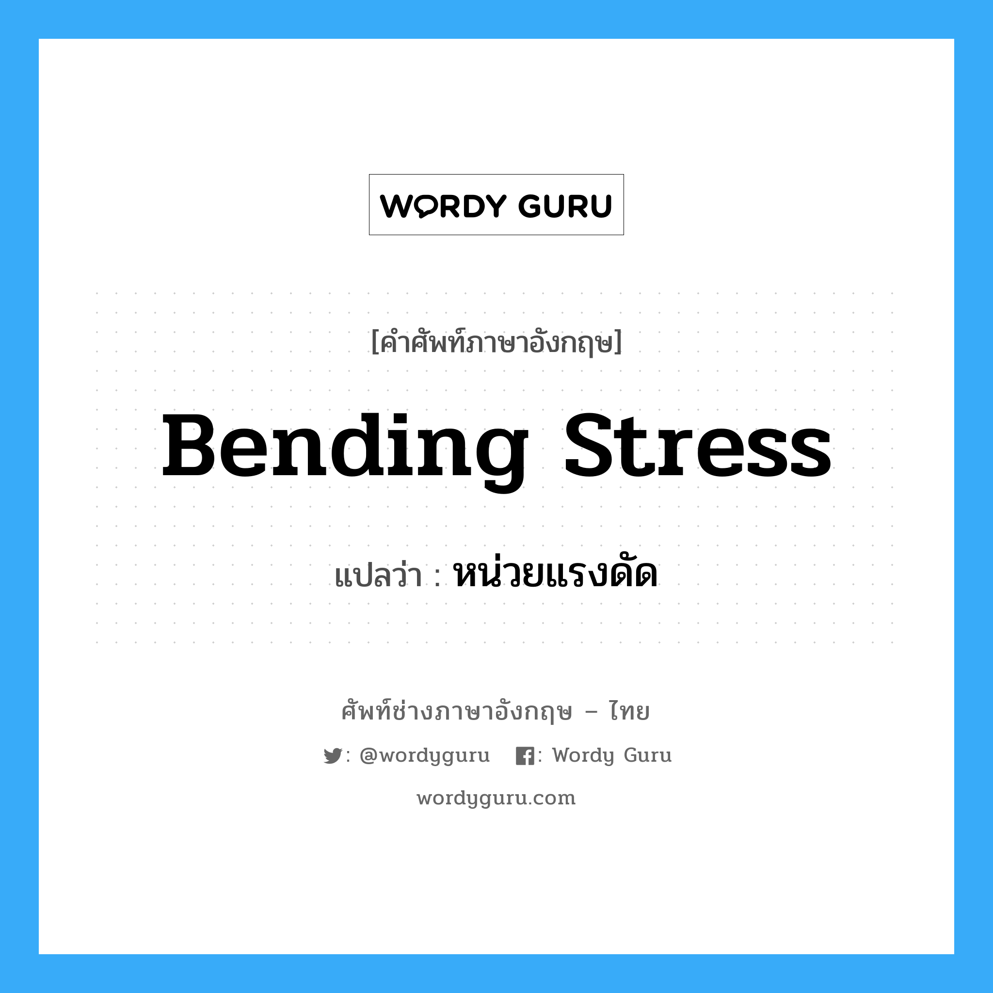 bending stress แปลว่า?, คำศัพท์ช่างภาษาอังกฤษ - ไทย bending stress คำศัพท์ภาษาอังกฤษ bending stress แปลว่า หน่วยแรงดัด