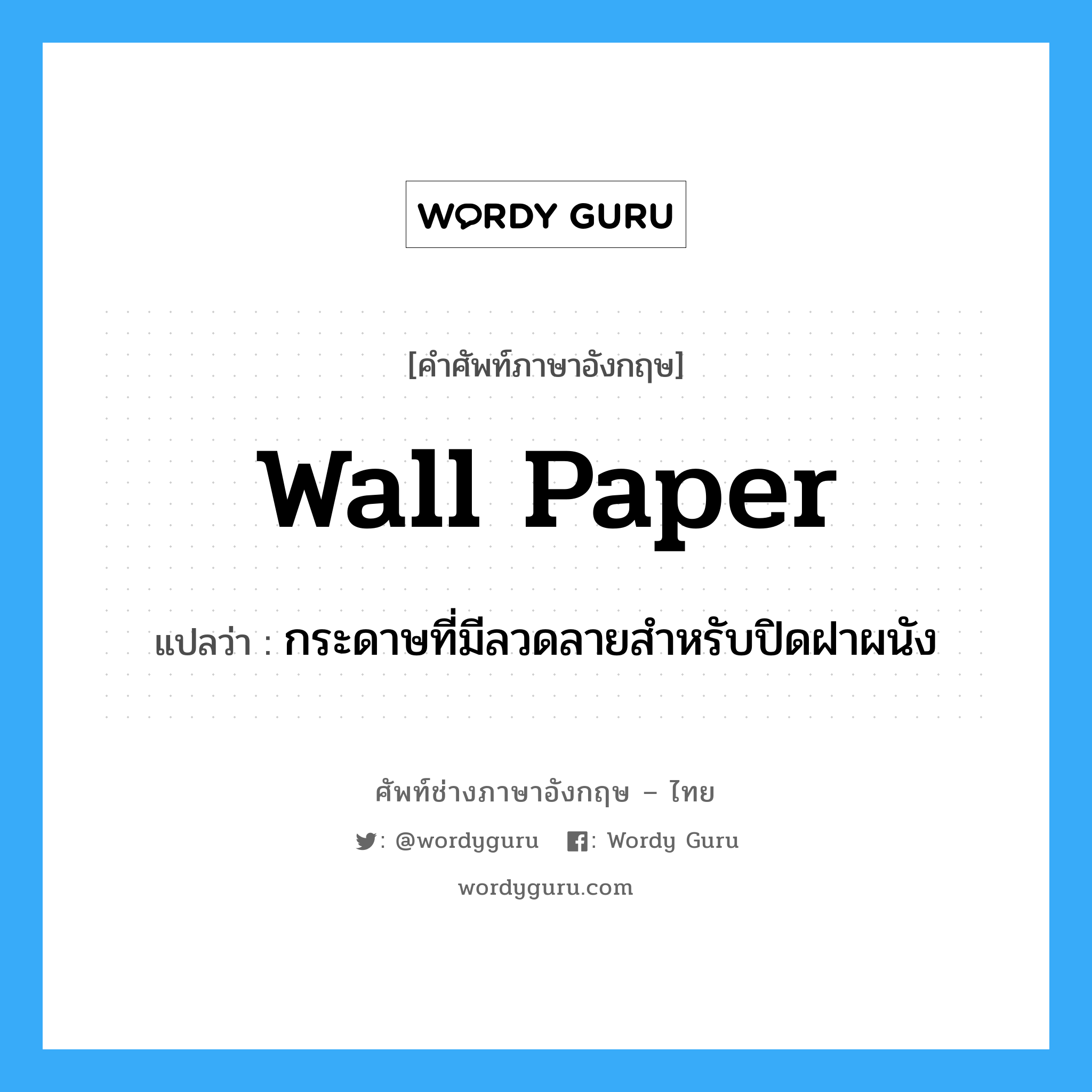 wall paper แปลว่า?, คำศัพท์ช่างภาษาอังกฤษ - ไทย wall paper คำศัพท์ภาษาอังกฤษ wall paper แปลว่า กระดาษที่มีลวดลายสำหรับปิดฝาผนัง