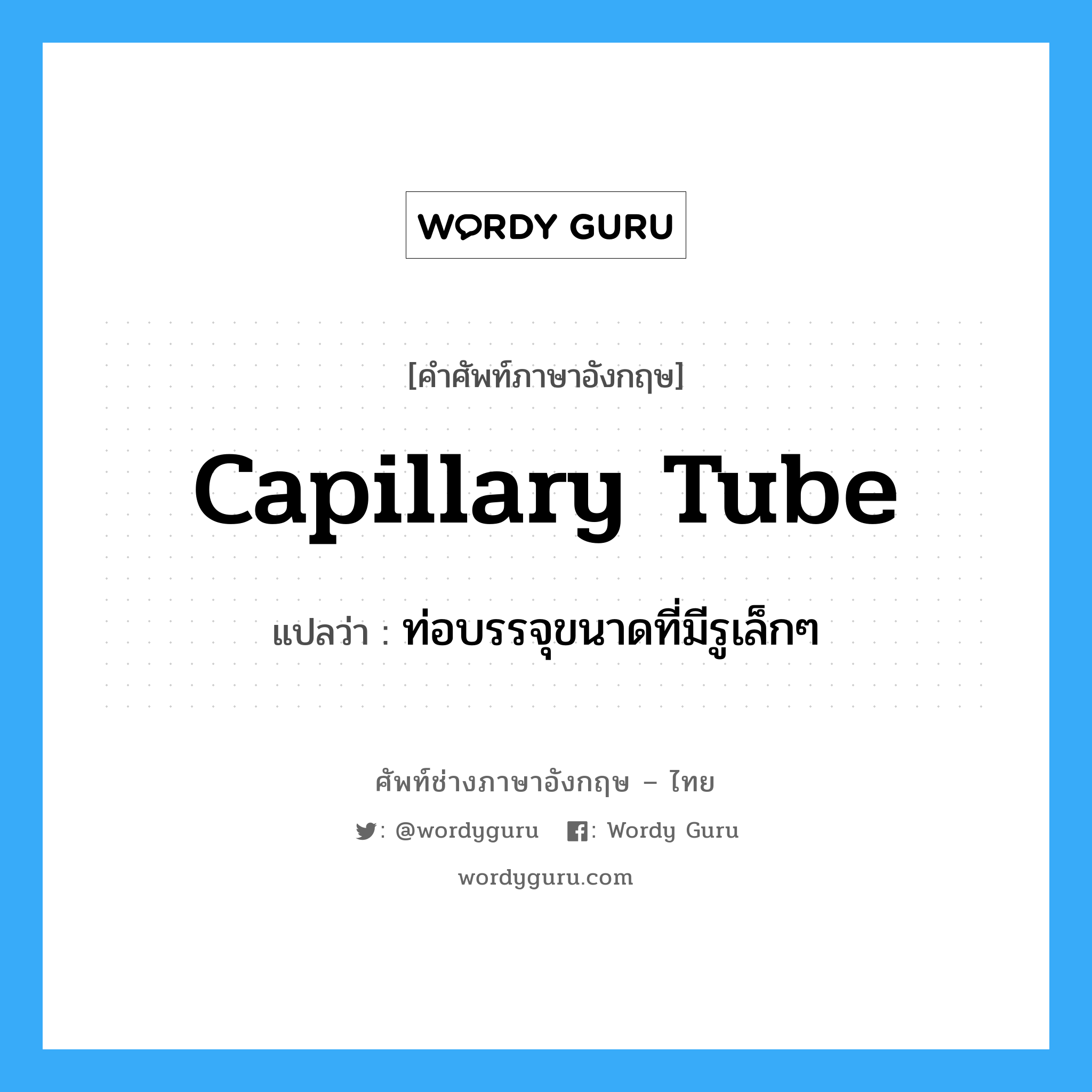 capillary tube แปลว่า?, คำศัพท์ช่างภาษาอังกฤษ - ไทย capillary tube คำศัพท์ภาษาอังกฤษ capillary tube แปลว่า ท่อบรรจุขนาดที่มีรูเล็กๆ