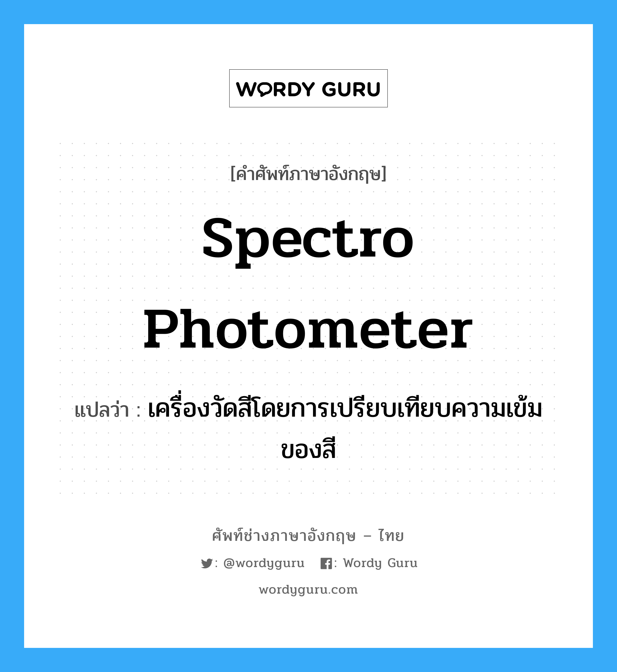spectro photometer แปลว่า?, คำศัพท์ช่างภาษาอังกฤษ - ไทย spectro photometer คำศัพท์ภาษาอังกฤษ spectro photometer แปลว่า เครื่องวัดสีโดยการเปรียบเทียบความเข้มของสี