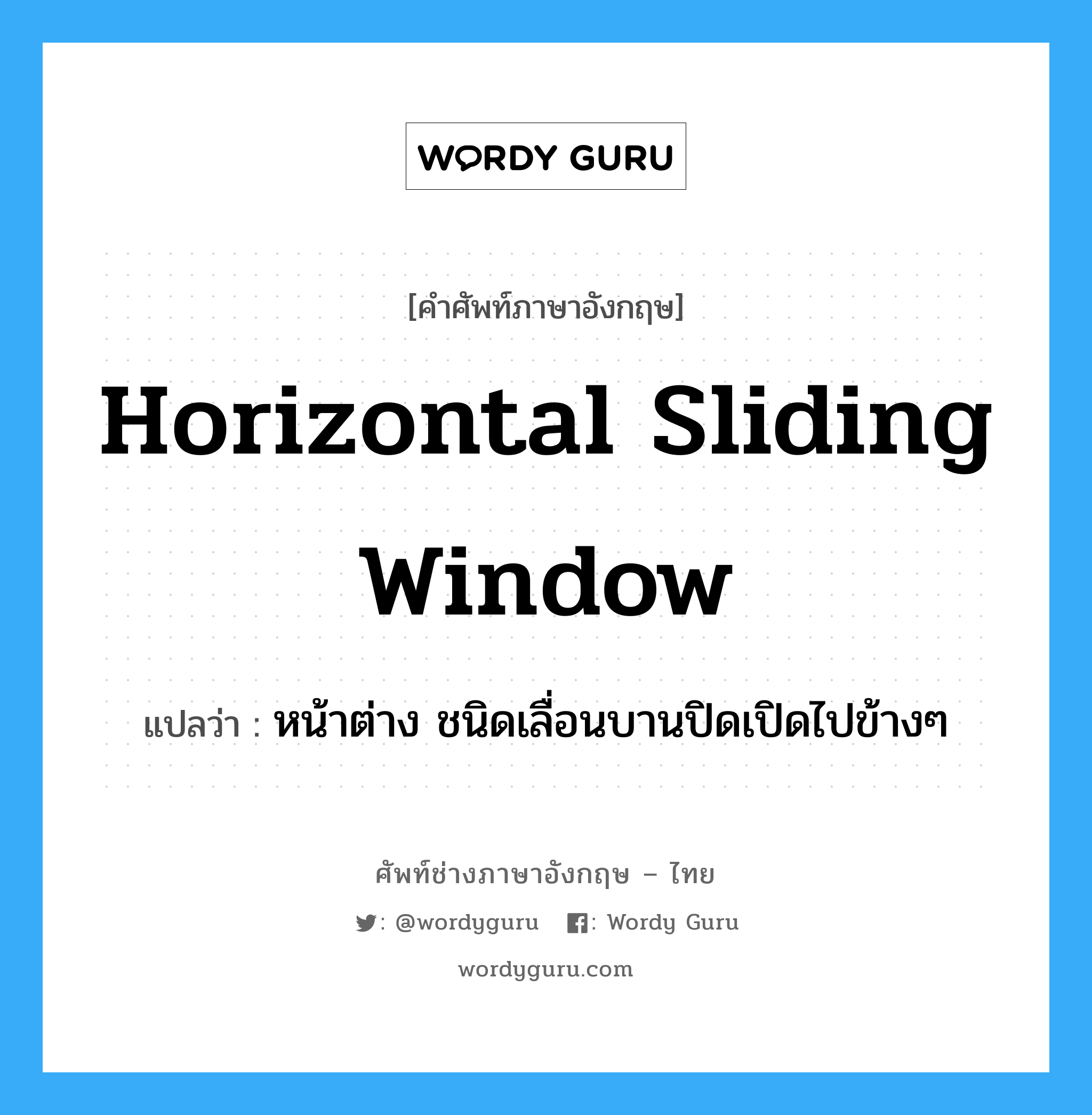 horizontal sliding window แปลว่า?, คำศัพท์ช่างภาษาอังกฤษ - ไทย horizontal sliding window คำศัพท์ภาษาอังกฤษ horizontal sliding window แปลว่า หน้าต่าง ชนิดเลื่อนบานปิดเปิดไปข้างๆ
