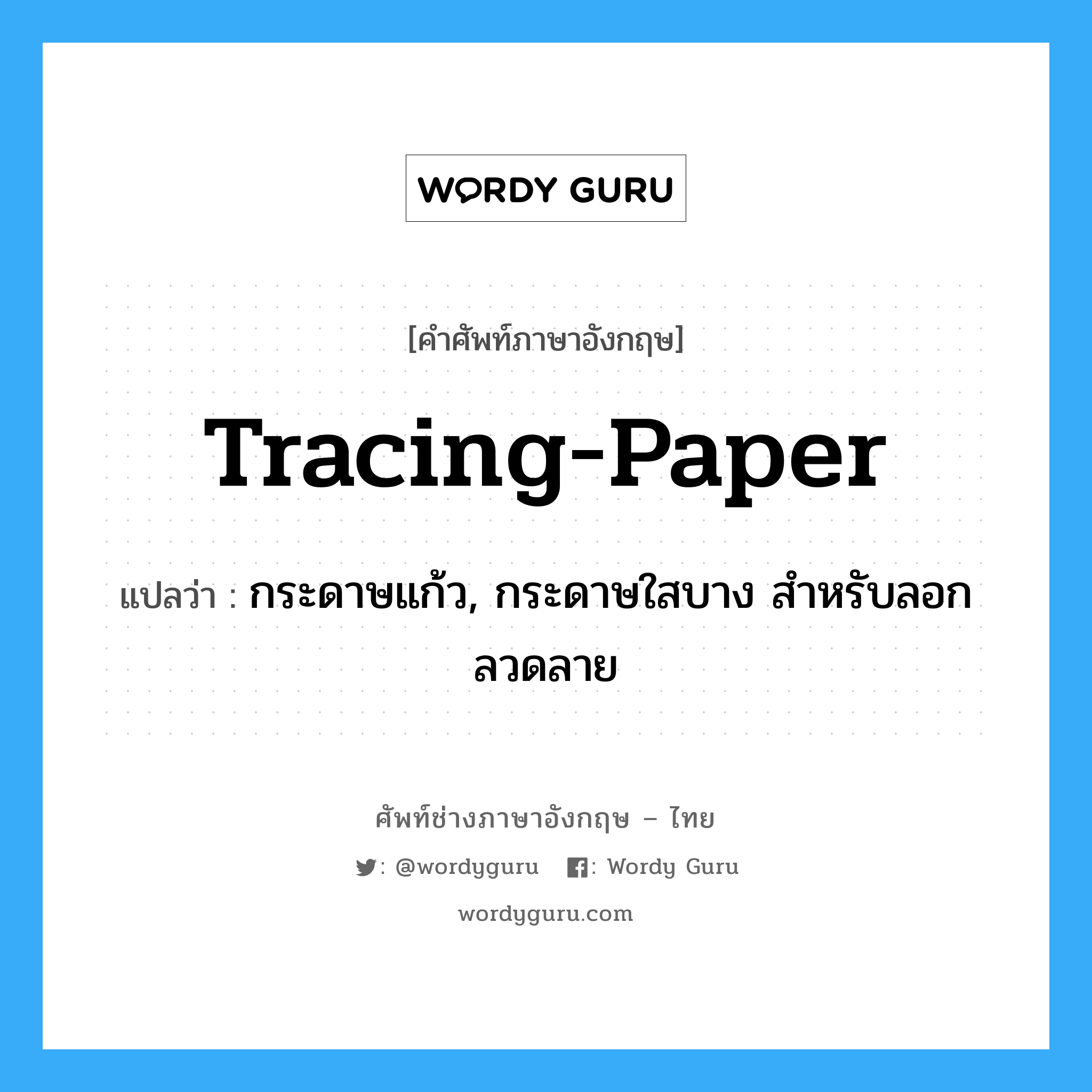 tracing-paper แปลว่า?, คำศัพท์ช่างภาษาอังกฤษ - ไทย tracing-paper คำศัพท์ภาษาอังกฤษ tracing-paper แปลว่า กระดาษแก้ว, กระดาษใสบาง สำหรับลอกลวดลาย