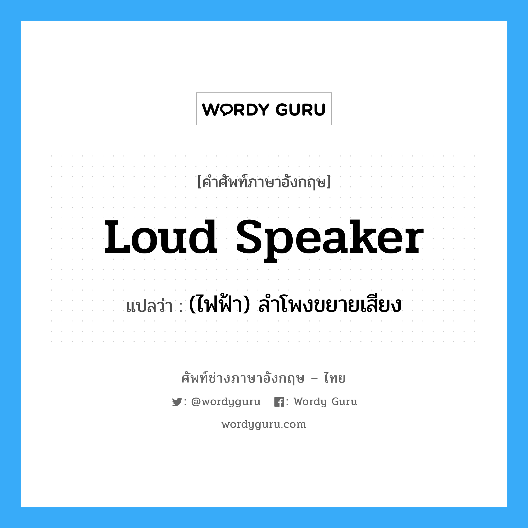 loud speaker แปลว่า?, คำศัพท์ช่างภาษาอังกฤษ - ไทย loud speaker คำศัพท์ภาษาอังกฤษ loud speaker แปลว่า (ไฟฟ้า) ลำโพงขยายเสียง
