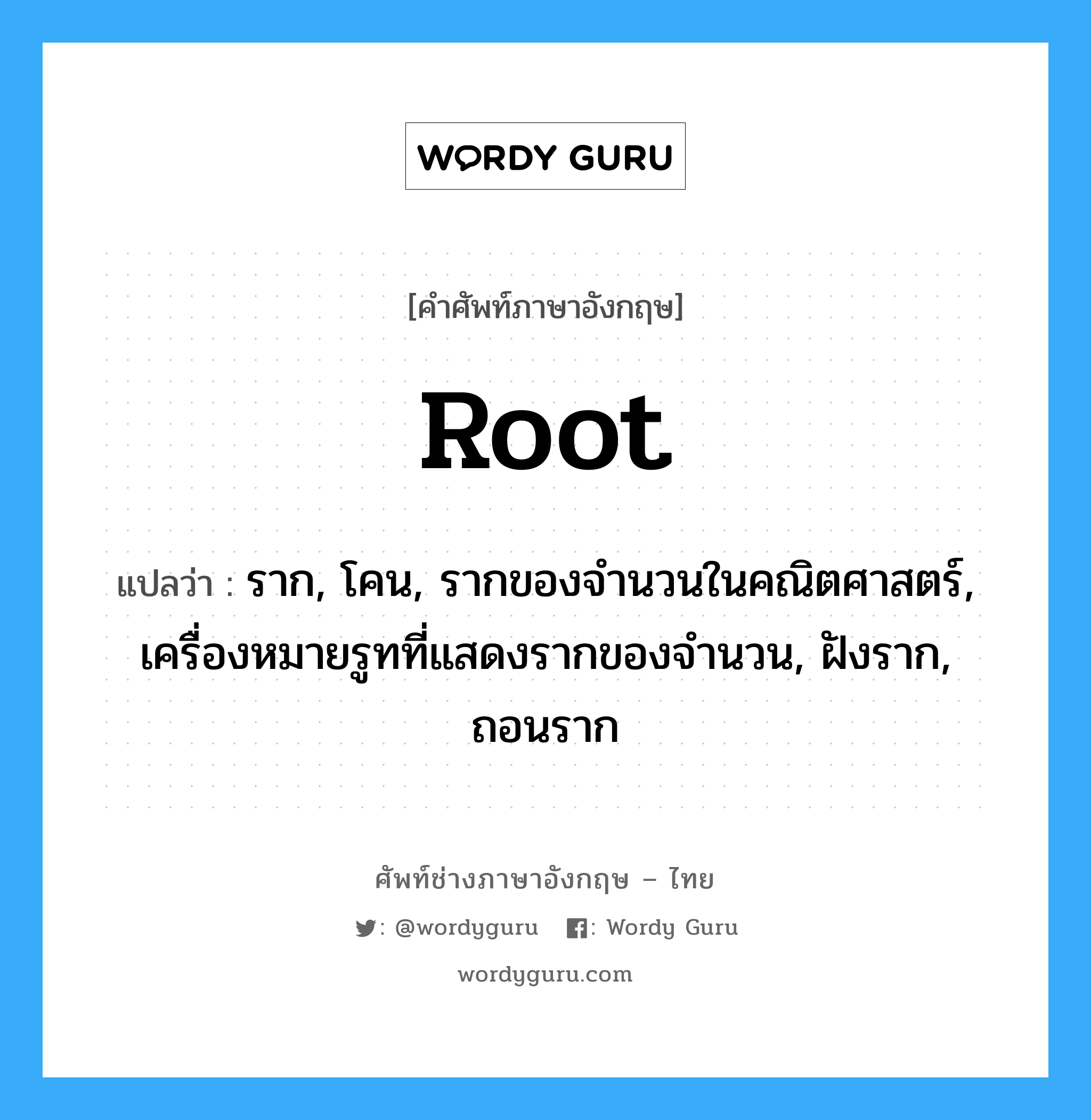 root แปลว่า?, คำศัพท์ช่างภาษาอังกฤษ - ไทย root คำศัพท์ภาษาอังกฤษ root แปลว่า ราก, โคน, รากของจำนวนในคณิตศาสตร์, เครื่องหมายรูทที่แสดงรากของจำนวน, ฝังราก, ถอนราก