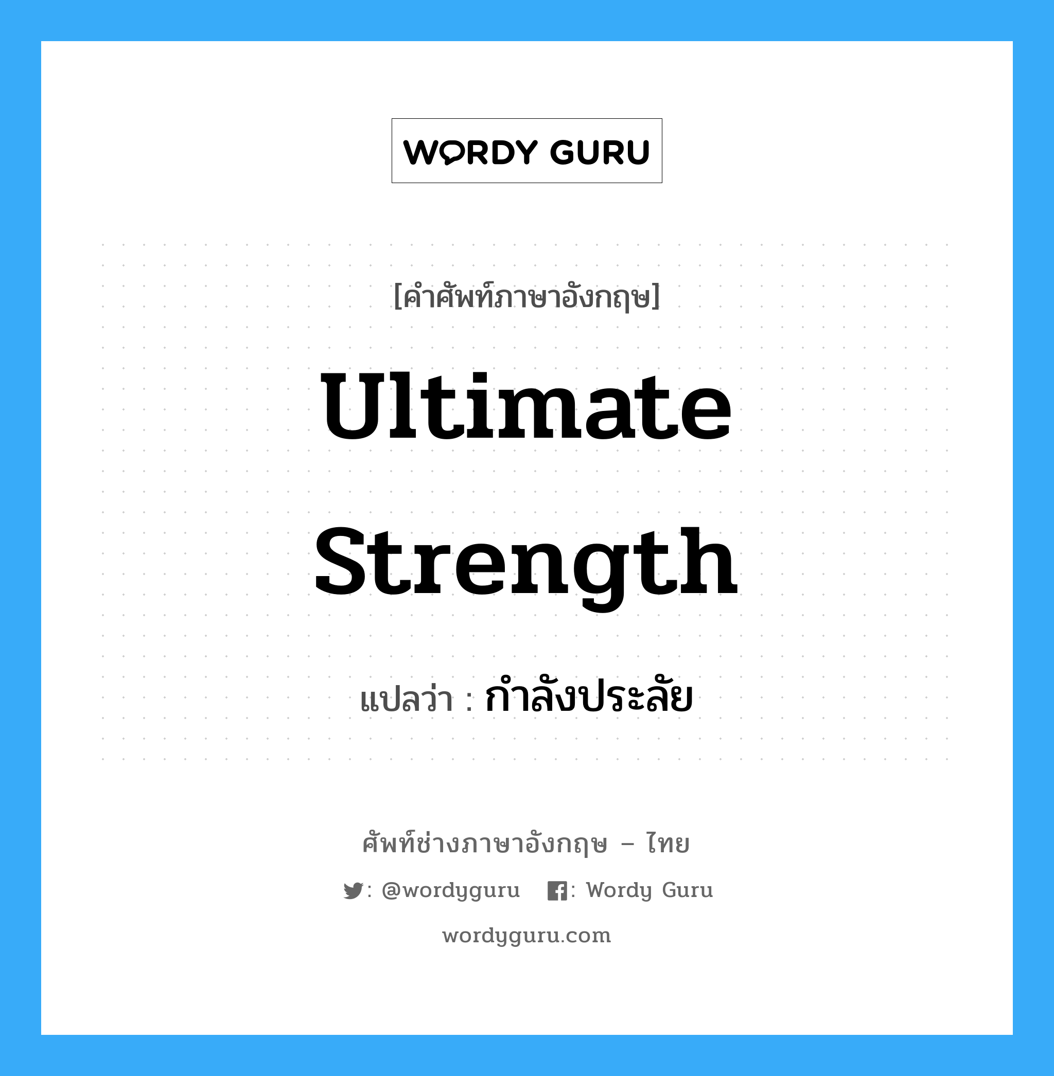 ultimate strength แปลว่า?, คำศัพท์ช่างภาษาอังกฤษ - ไทย ultimate strength คำศัพท์ภาษาอังกฤษ ultimate strength แปลว่า กำลังประลัย