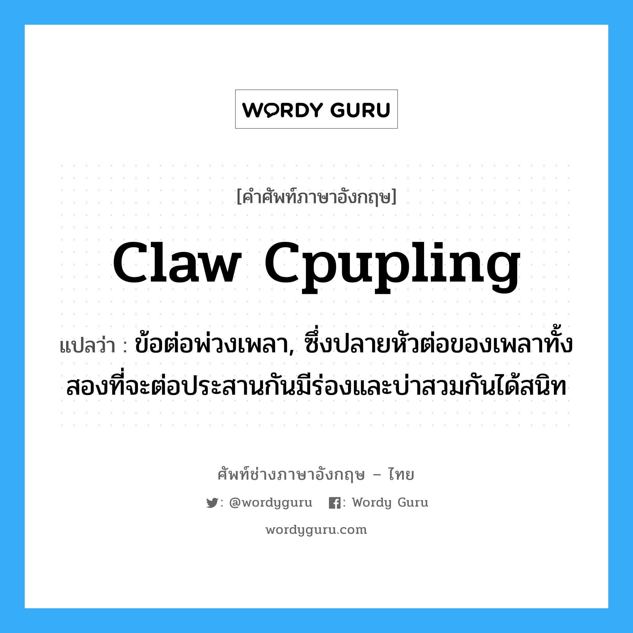 claw cpupling แปลว่า?, คำศัพท์ช่างภาษาอังกฤษ - ไทย claw cpupling คำศัพท์ภาษาอังกฤษ claw cpupling แปลว่า ข้อต่อพ่วงเพลา, ซึ่งปลายหัวต่อของเพลาทั้งสองที่จะต่อประสานกันมีร่องและบ่าสวมกันได้สนิท