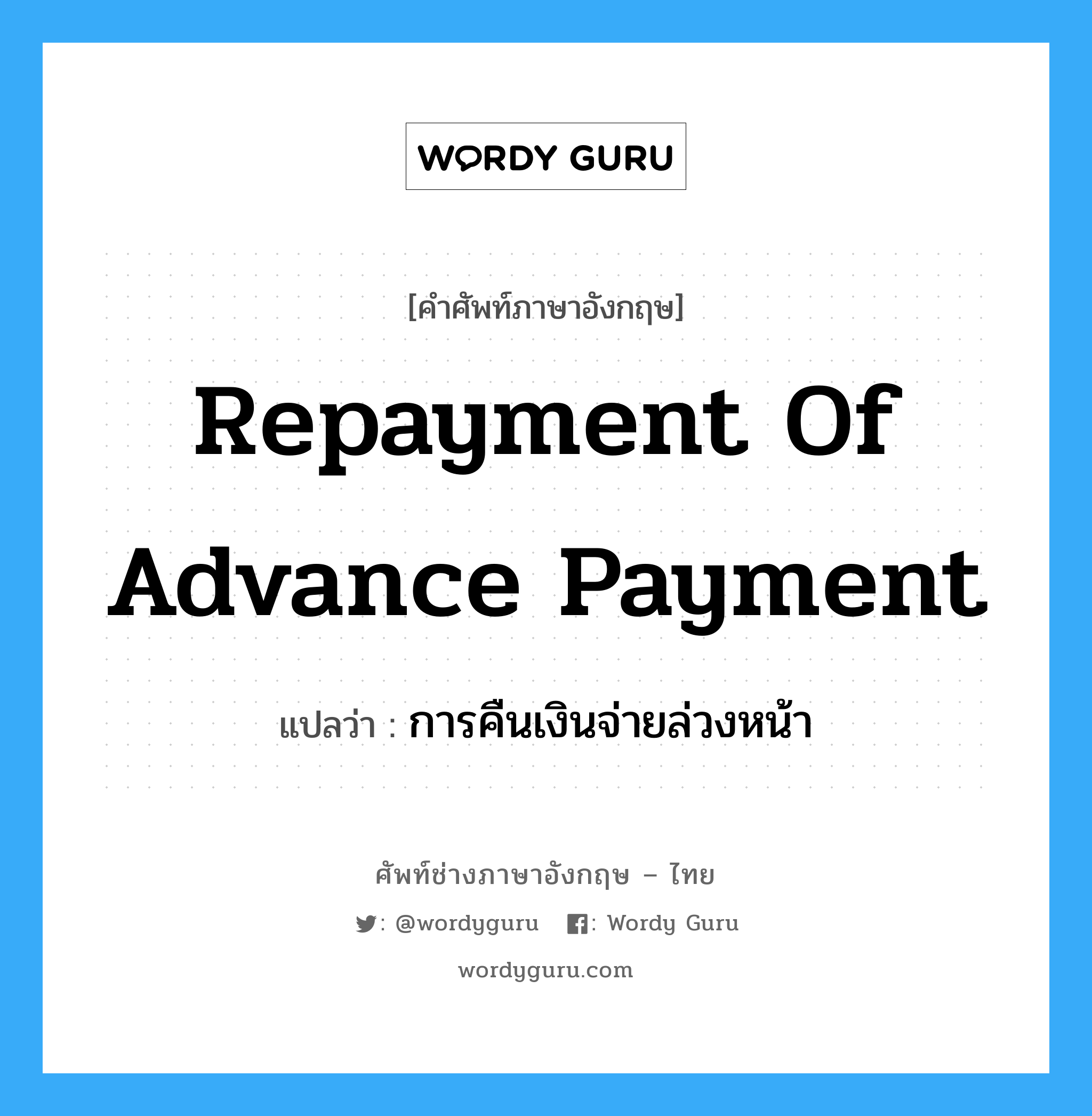 Repayment of Advance Payment แปลว่า?, คำศัพท์ช่างภาษาอังกฤษ - ไทย Repayment of Advance Payment คำศัพท์ภาษาอังกฤษ Repayment of Advance Payment แปลว่า การคืนเงินจ่ายล่วงหน้า