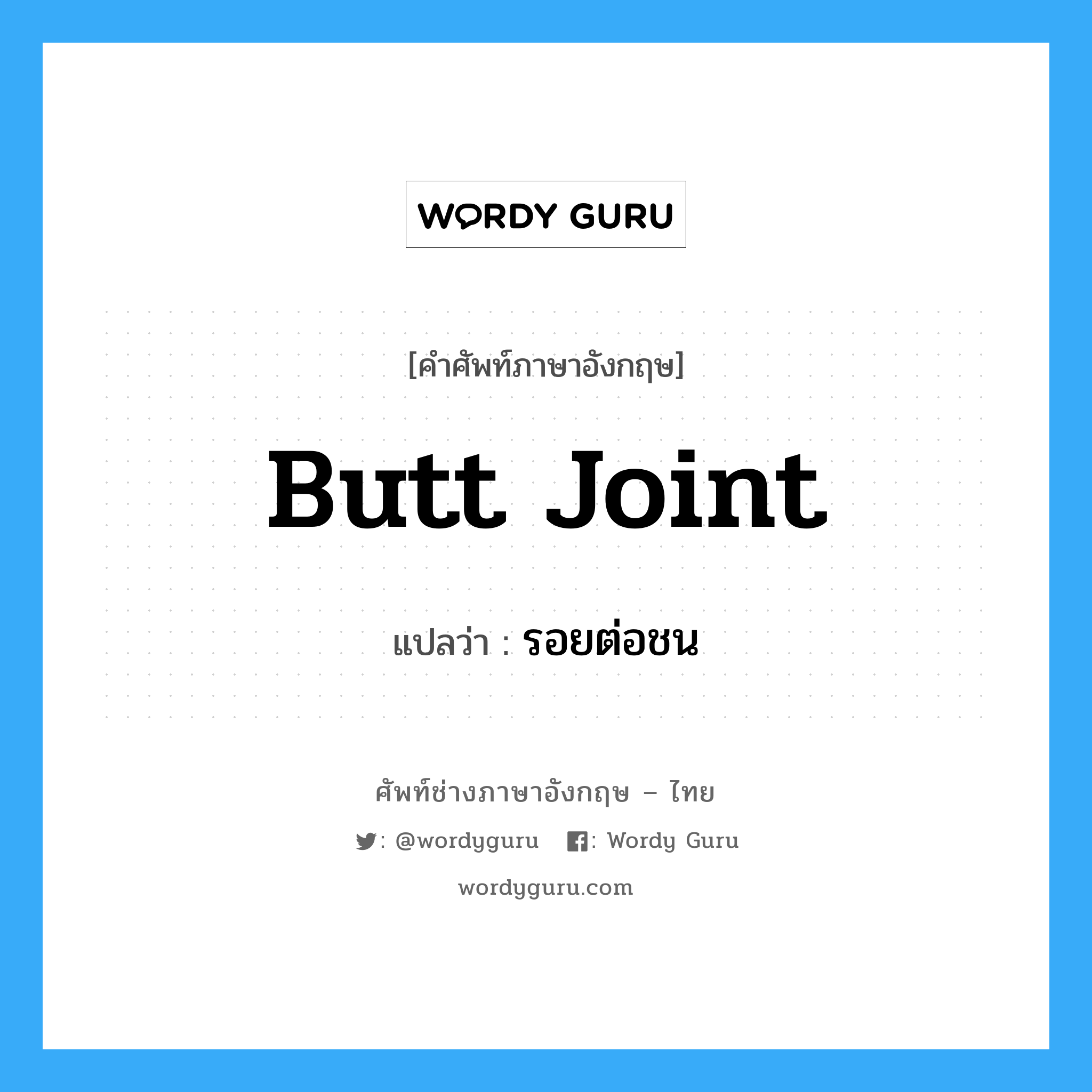 butt joint แปลว่า?, คำศัพท์ช่างภาษาอังกฤษ - ไทย butt joint คำศัพท์ภาษาอังกฤษ butt joint แปลว่า รอยต่อชน