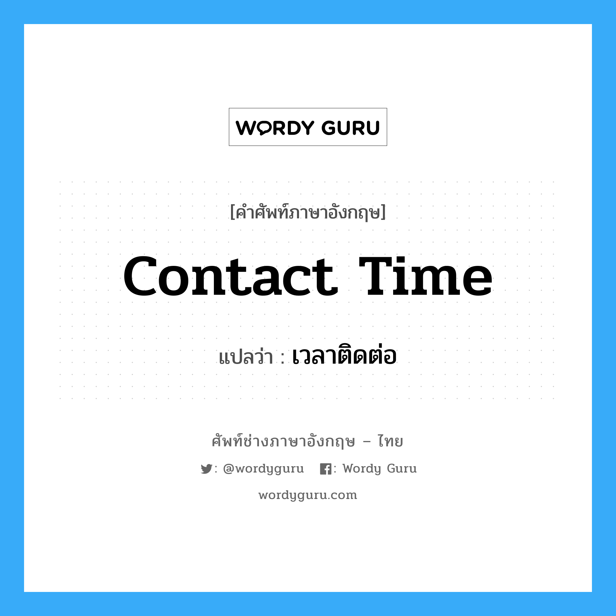 Contact time แปลว่า?, คำศัพท์ช่างภาษาอังกฤษ - ไทย Contact time คำศัพท์ภาษาอังกฤษ Contact time แปลว่า เวลาติดต่อ