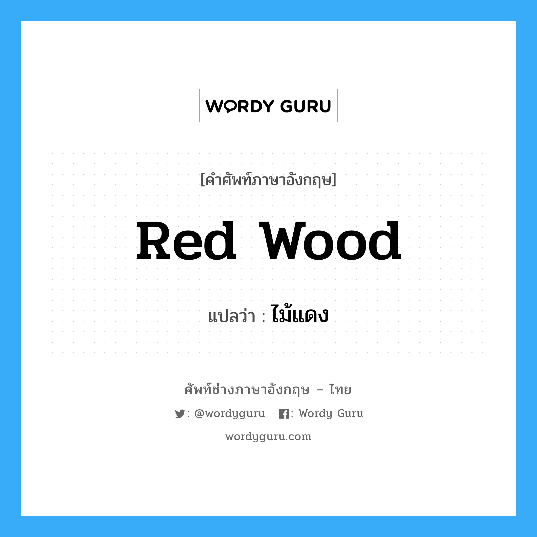 red wood แปลว่า?, คำศัพท์ช่างภาษาอังกฤษ - ไทย red wood คำศัพท์ภาษาอังกฤษ red wood แปลว่า ไม้แดง