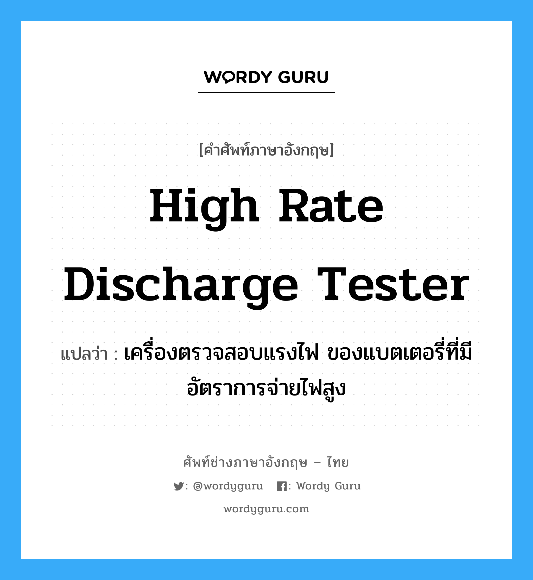 high rate discharge tester แปลว่า?, คำศัพท์ช่างภาษาอังกฤษ - ไทย high rate discharge tester คำศัพท์ภาษาอังกฤษ high rate discharge tester แปลว่า เครื่องตรวจสอบแรงไฟ ของแบตเตอรี่ที่มีอัตราการจ่ายไฟสูง