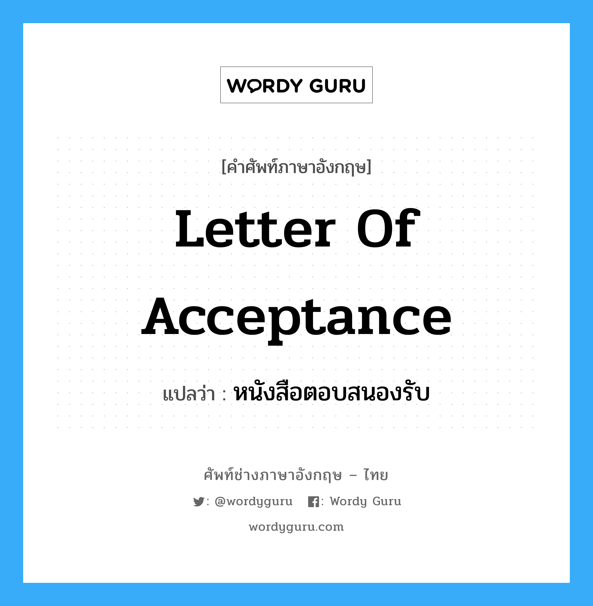 Letter of Acceptance แปลว่า?, คำศัพท์ช่างภาษาอังกฤษ - ไทย Letter of Acceptance คำศัพท์ภาษาอังกฤษ Letter of Acceptance แปลว่า หนังสือตอบสนองรับ