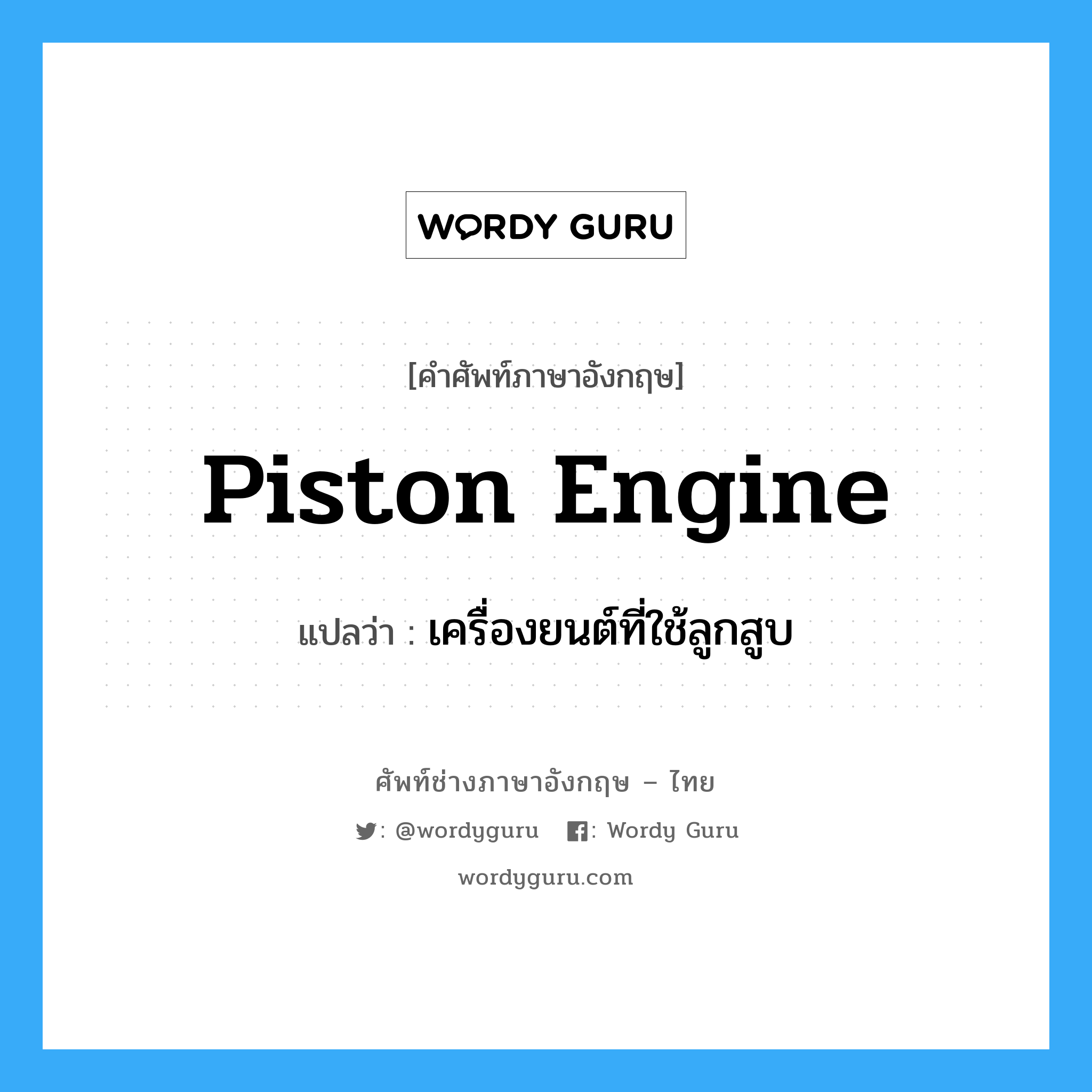 piston engine แปลว่า?, คำศัพท์ช่างภาษาอังกฤษ - ไทย piston engine คำศัพท์ภาษาอังกฤษ piston engine แปลว่า เครื่องยนต์ที่ใช้ลูกสูบ