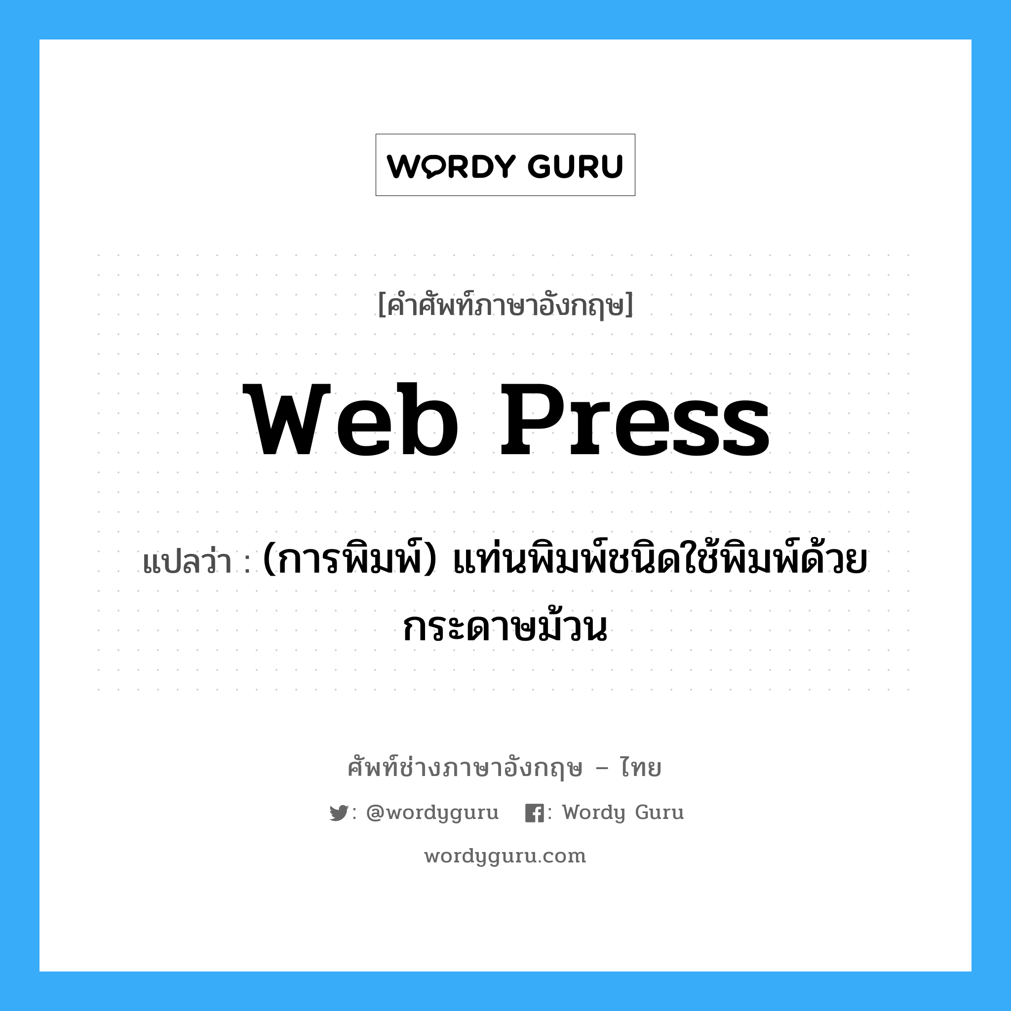 web press แปลว่า?, คำศัพท์ช่างภาษาอังกฤษ - ไทย web press คำศัพท์ภาษาอังกฤษ web press แปลว่า (การพิมพ์) แท่นพิมพ์ชนิดใช้พิมพ์ด้วยกระดาษม้วน