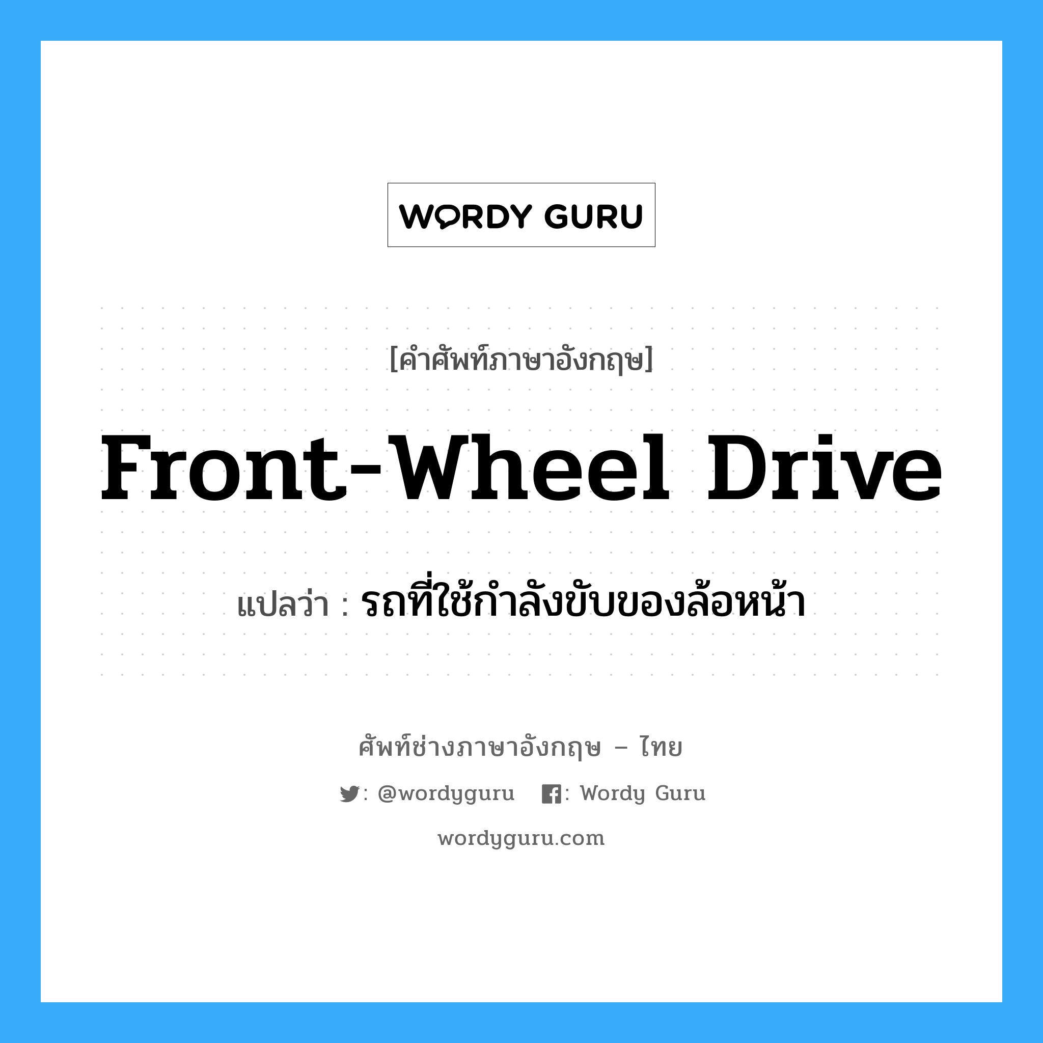 front-wheel drive แปลว่า?, คำศัพท์ช่างภาษาอังกฤษ - ไทย front-wheel drive คำศัพท์ภาษาอังกฤษ front-wheel drive แปลว่า รถที่ใช้กำลังขับของล้อหน้า