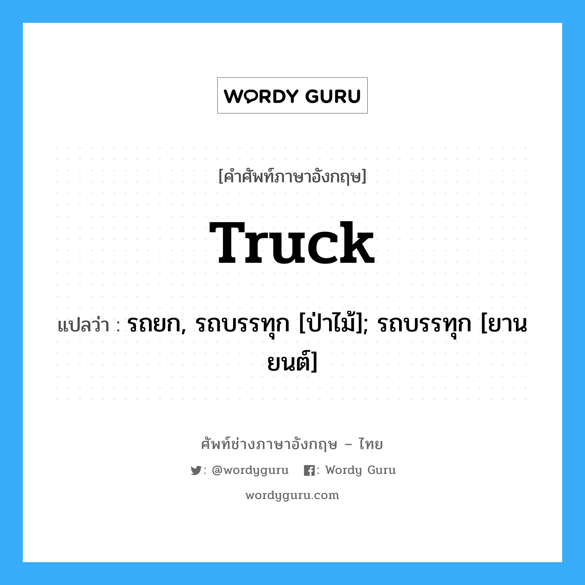 truck แปลว่า?, คำศัพท์ช่างภาษาอังกฤษ - ไทย truck คำศัพท์ภาษาอังกฤษ truck แปลว่า รถยก, รถบรรทุก [ป่าไม้]; รถบรรทุก [ยานยนต์]
