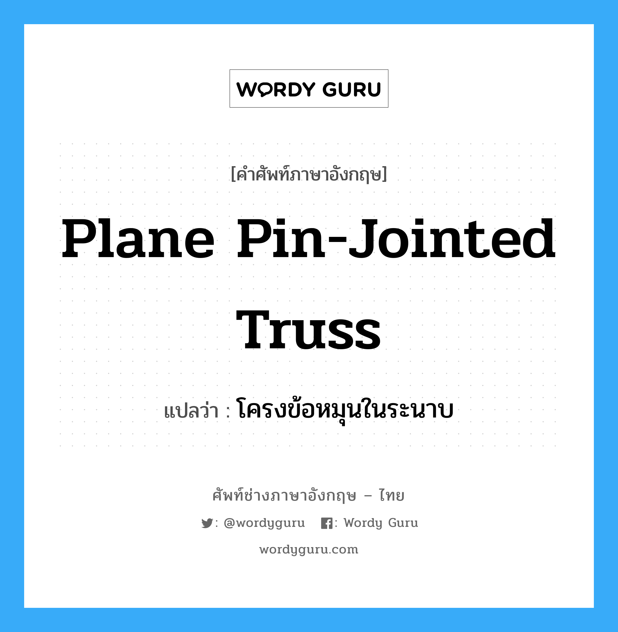 Plane Pin-Jointed Truss แปลว่า?, คำศัพท์ช่างภาษาอังกฤษ - ไทย Plane Pin-Jointed Truss คำศัพท์ภาษาอังกฤษ Plane Pin-Jointed Truss แปลว่า โครงข้อหมุนในระนาบ