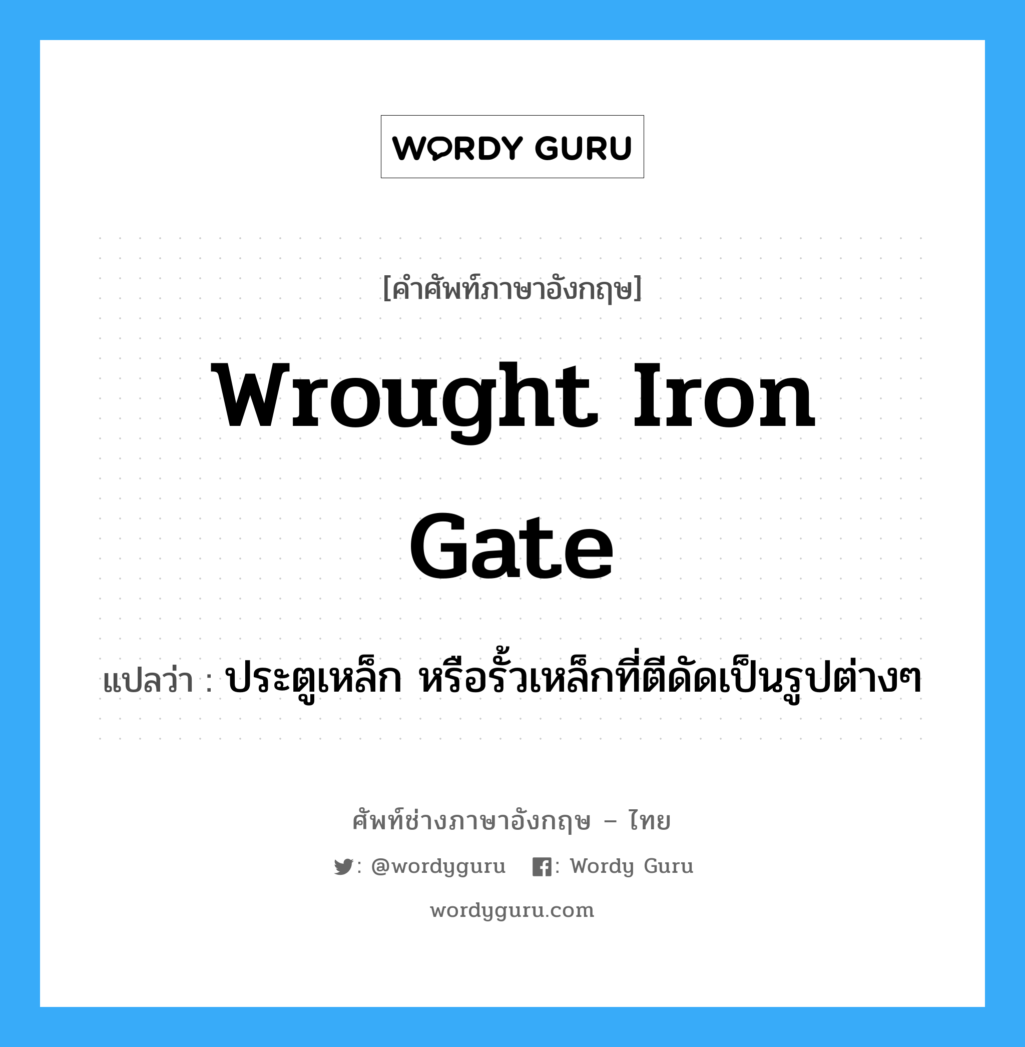 wrought iron gate แปลว่า?, คำศัพท์ช่างภาษาอังกฤษ - ไทย wrought iron gate คำศัพท์ภาษาอังกฤษ wrought iron gate แปลว่า ประตูเหล็ก หรือรั้วเหล็กที่ตีดัดเป็นรูปต่างๆ