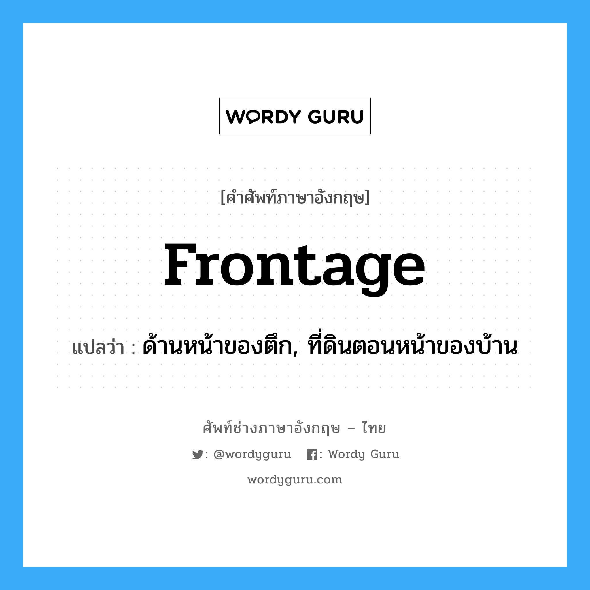 frontage แปลว่า?, คำศัพท์ช่างภาษาอังกฤษ - ไทย frontage คำศัพท์ภาษาอังกฤษ frontage แปลว่า ด้านหน้าของตึก, ที่ดินตอนหน้าของบ้าน