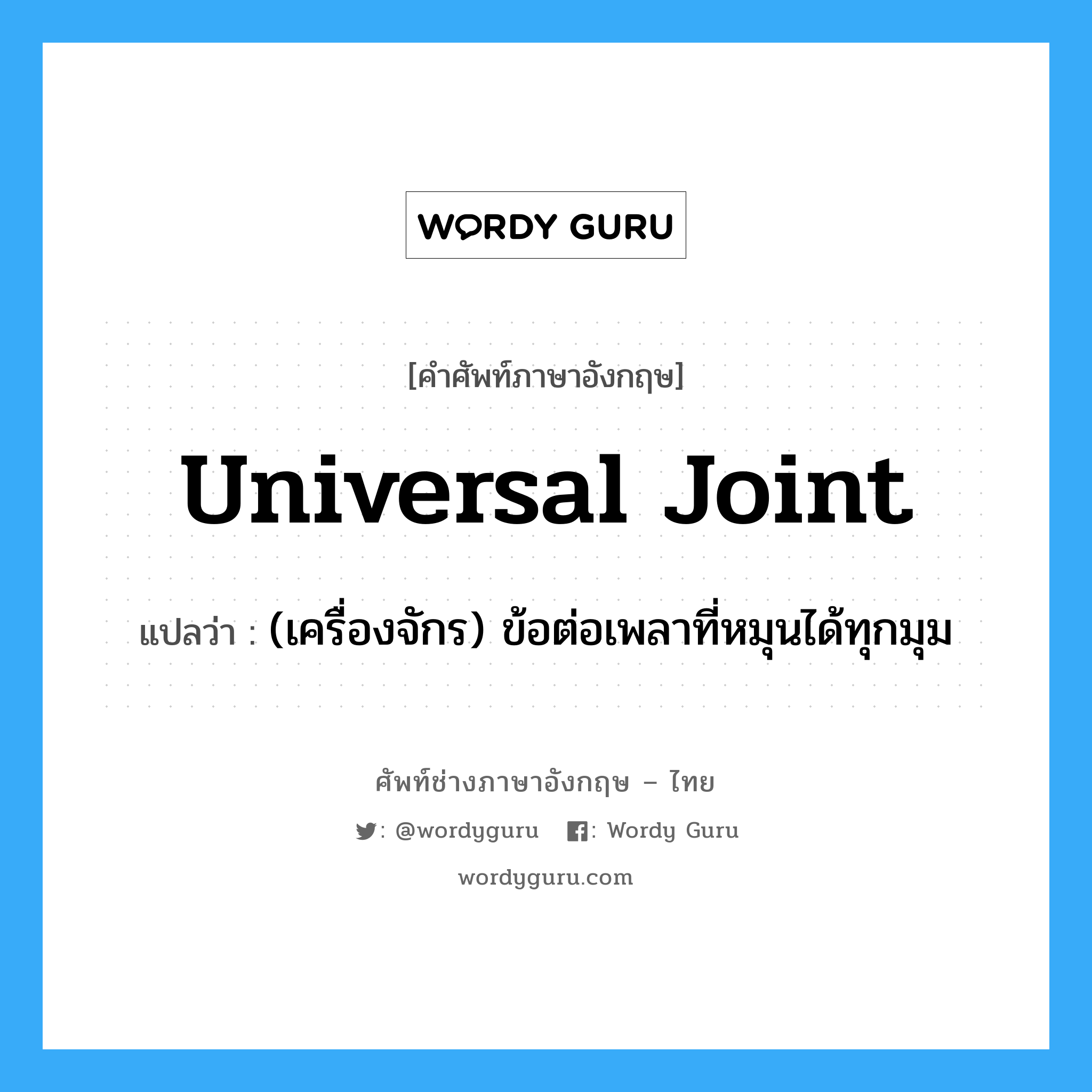 universal joint แปลว่า?, คำศัพท์ช่างภาษาอังกฤษ - ไทย universal joint คำศัพท์ภาษาอังกฤษ universal joint แปลว่า (เครื่องจักร) ข้อต่อเพลาที่หมุนได้ทุกมุม