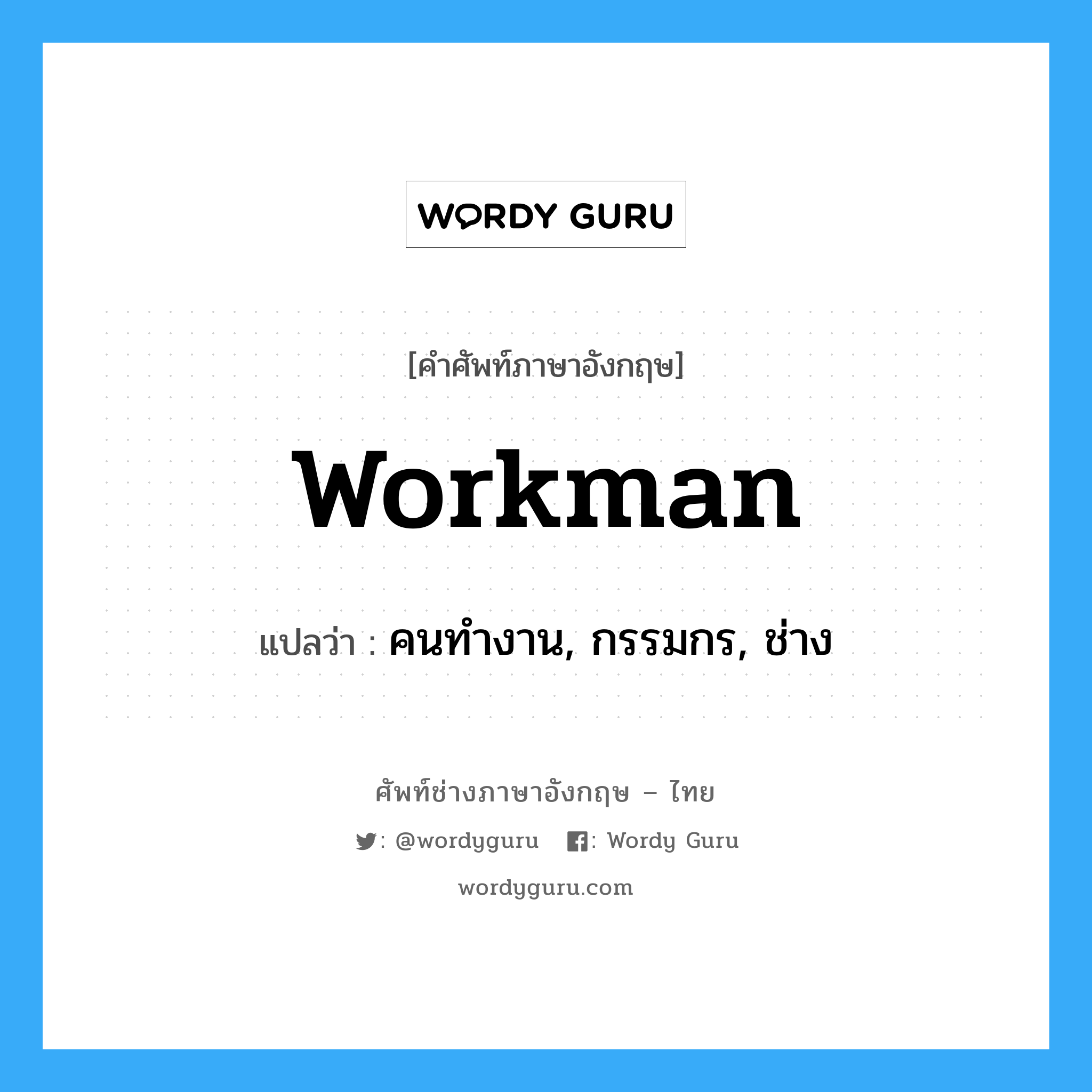 workman แปลว่า?, คำศัพท์ช่างภาษาอังกฤษ - ไทย workman คำศัพท์ภาษาอังกฤษ workman แปลว่า คนทำงาน, กรรมกร, ช่าง