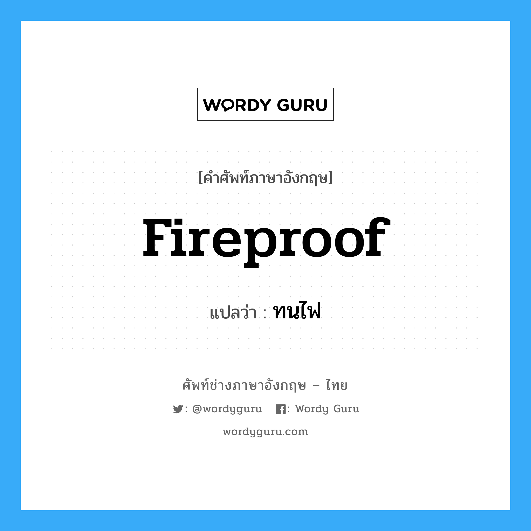 fireproof แปลว่า?, คำศัพท์ช่างภาษาอังกฤษ - ไทย fireproof คำศัพท์ภาษาอังกฤษ fireproof แปลว่า ทนไฟ