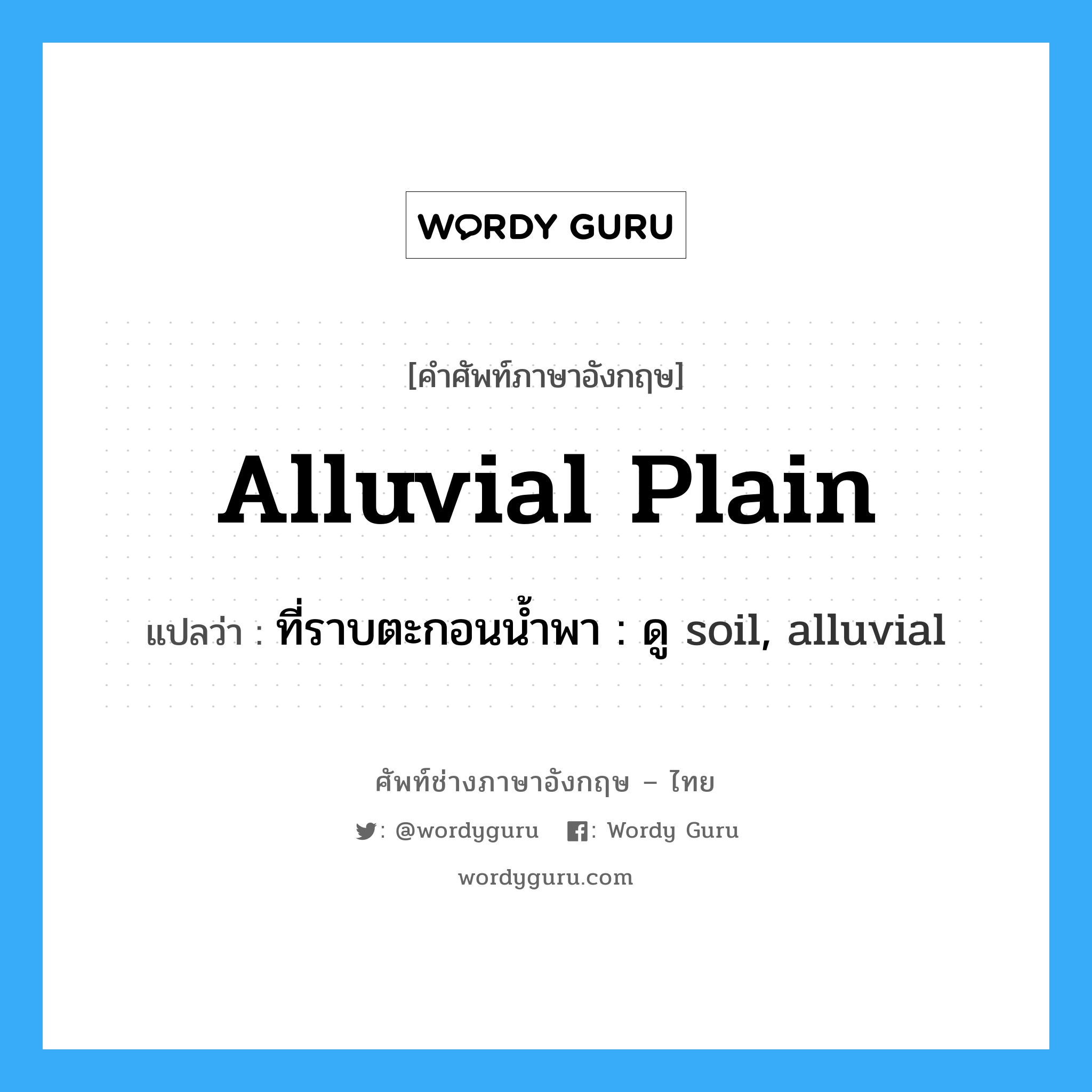 alluvial plain แปลว่า?, คำศัพท์ช่างภาษาอังกฤษ - ไทย alluvial plain คำศัพท์ภาษาอังกฤษ alluvial plain แปลว่า ที่ราบตะกอนน้ำพา : ดู soil, alluvial