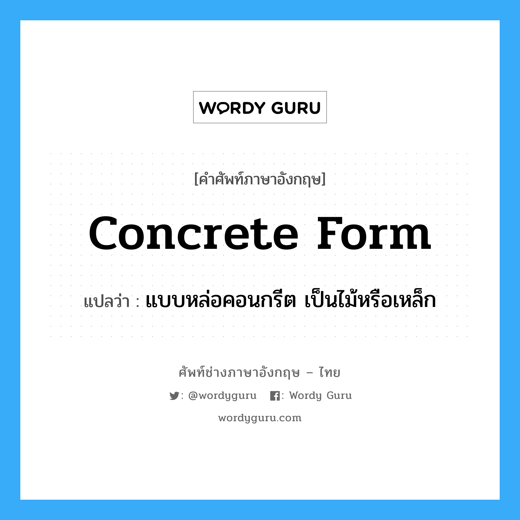 concrete form แปลว่า?, คำศัพท์ช่างภาษาอังกฤษ - ไทย concrete form คำศัพท์ภาษาอังกฤษ concrete form แปลว่า แบบหล่อคอนกรีต เป็นไม้หรือเหล็ก