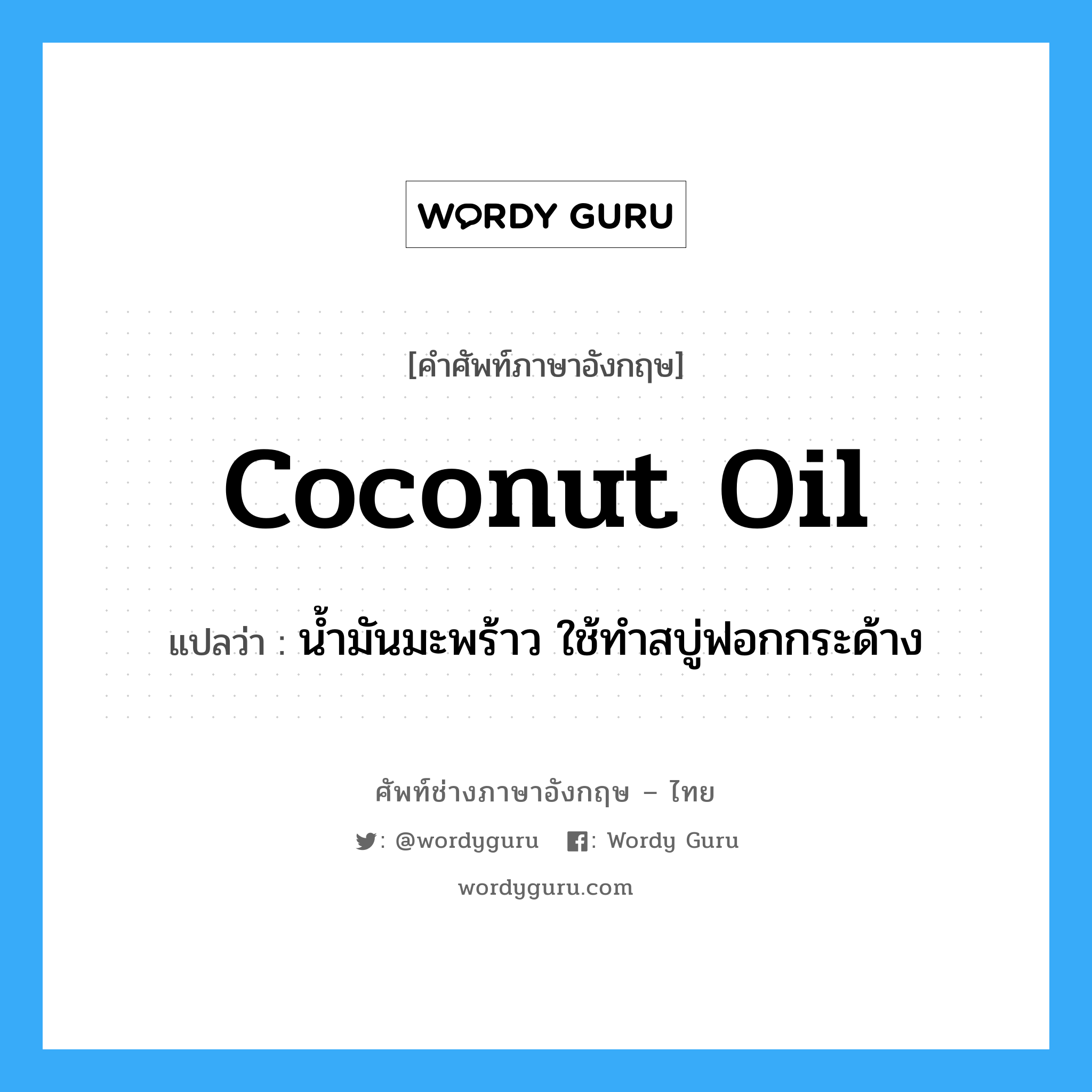coconut oil แปลว่า?, คำศัพท์ช่างภาษาอังกฤษ - ไทย coconut oil คำศัพท์ภาษาอังกฤษ coconut oil แปลว่า น้ำมันมะพร้าว ใช้ทำสบู่ฟอกกระด้าง