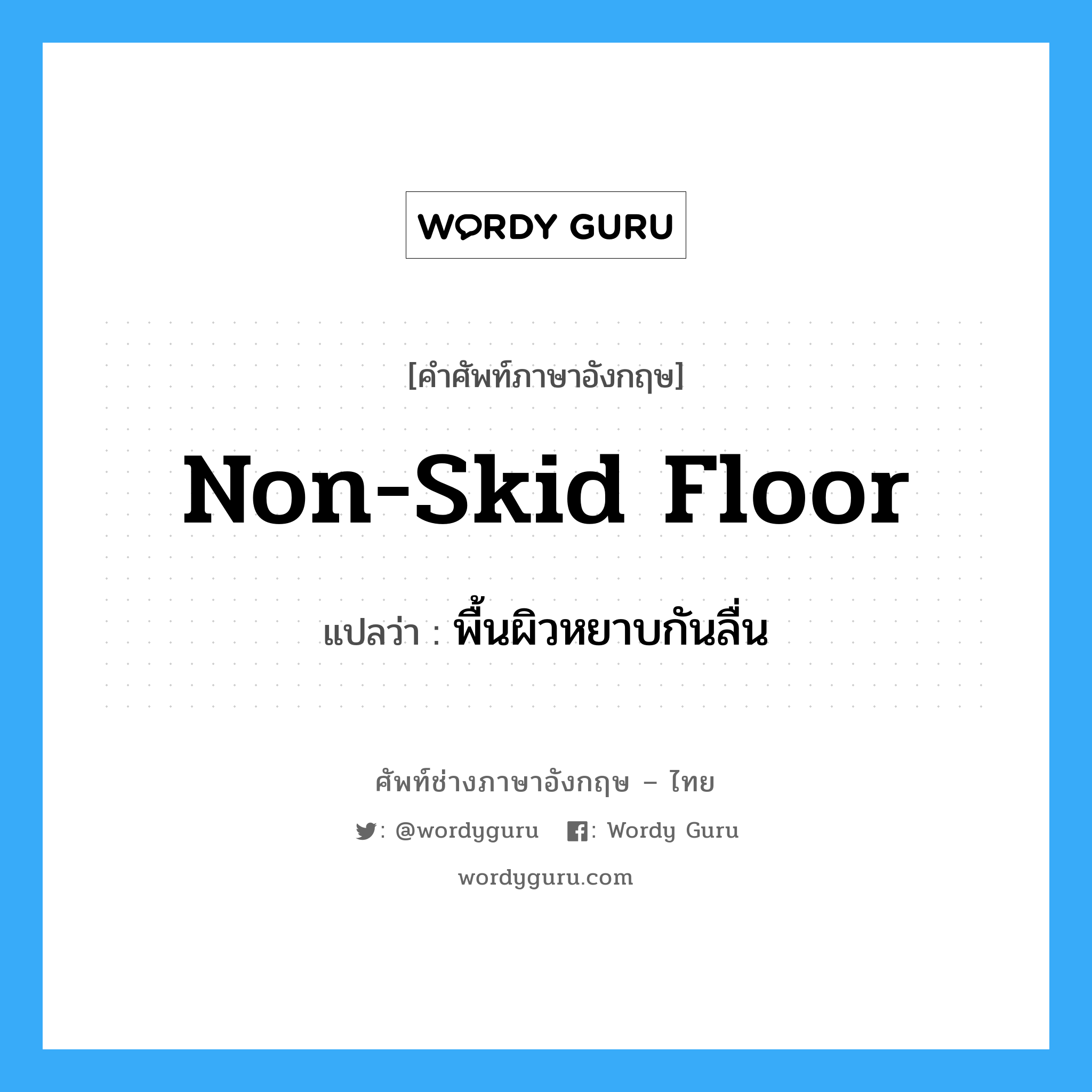 non-skid floor แปลว่า?, คำศัพท์ช่างภาษาอังกฤษ - ไทย non-skid floor คำศัพท์ภาษาอังกฤษ non-skid floor แปลว่า พื้นผิวหยาบกันลื่น