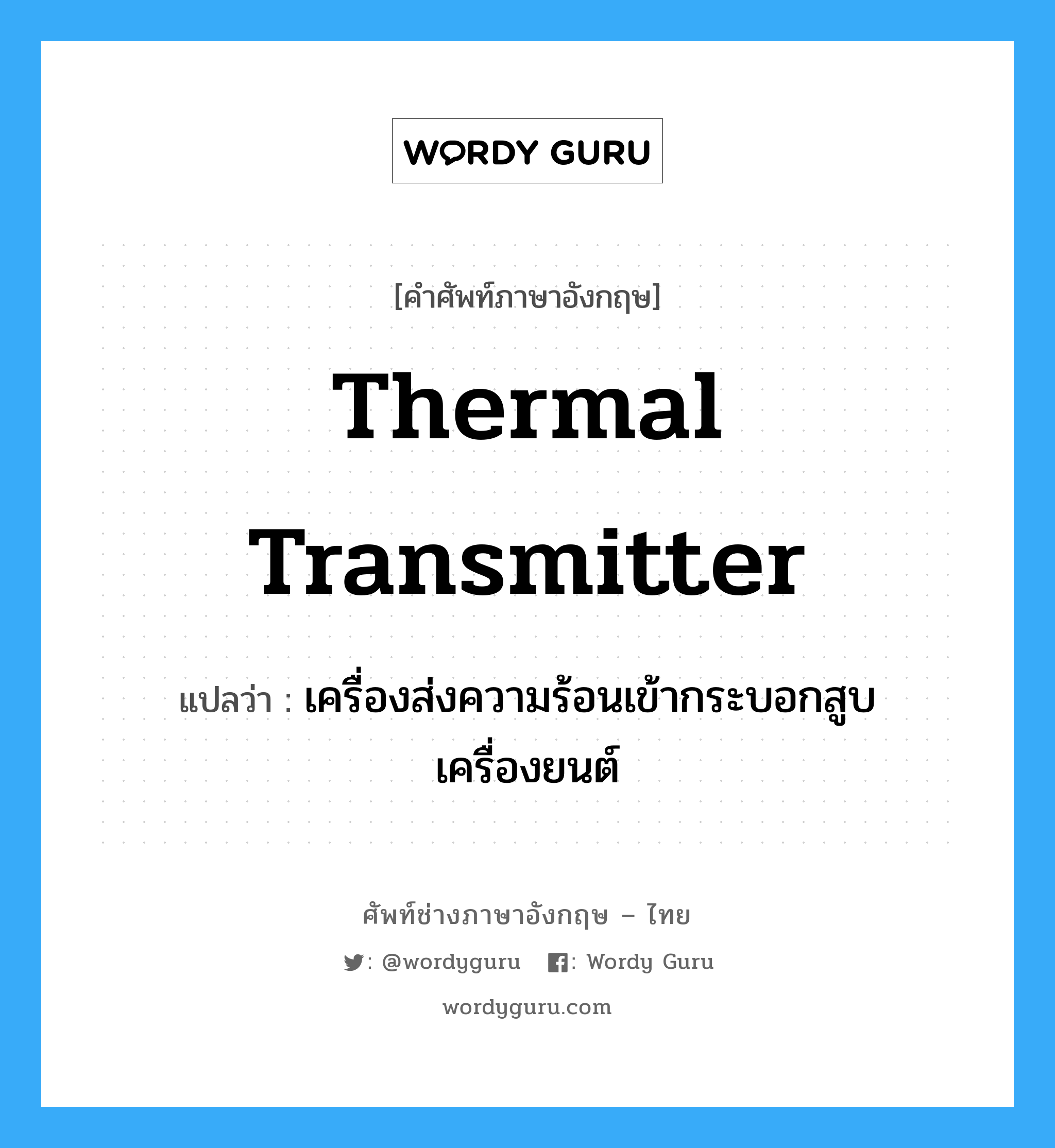 thermal transmitter แปลว่า?, คำศัพท์ช่างภาษาอังกฤษ - ไทย thermal transmitter คำศัพท์ภาษาอังกฤษ thermal transmitter แปลว่า เครื่องส่งความร้อนเข้ากระบอกสูบเครื่องยนต์