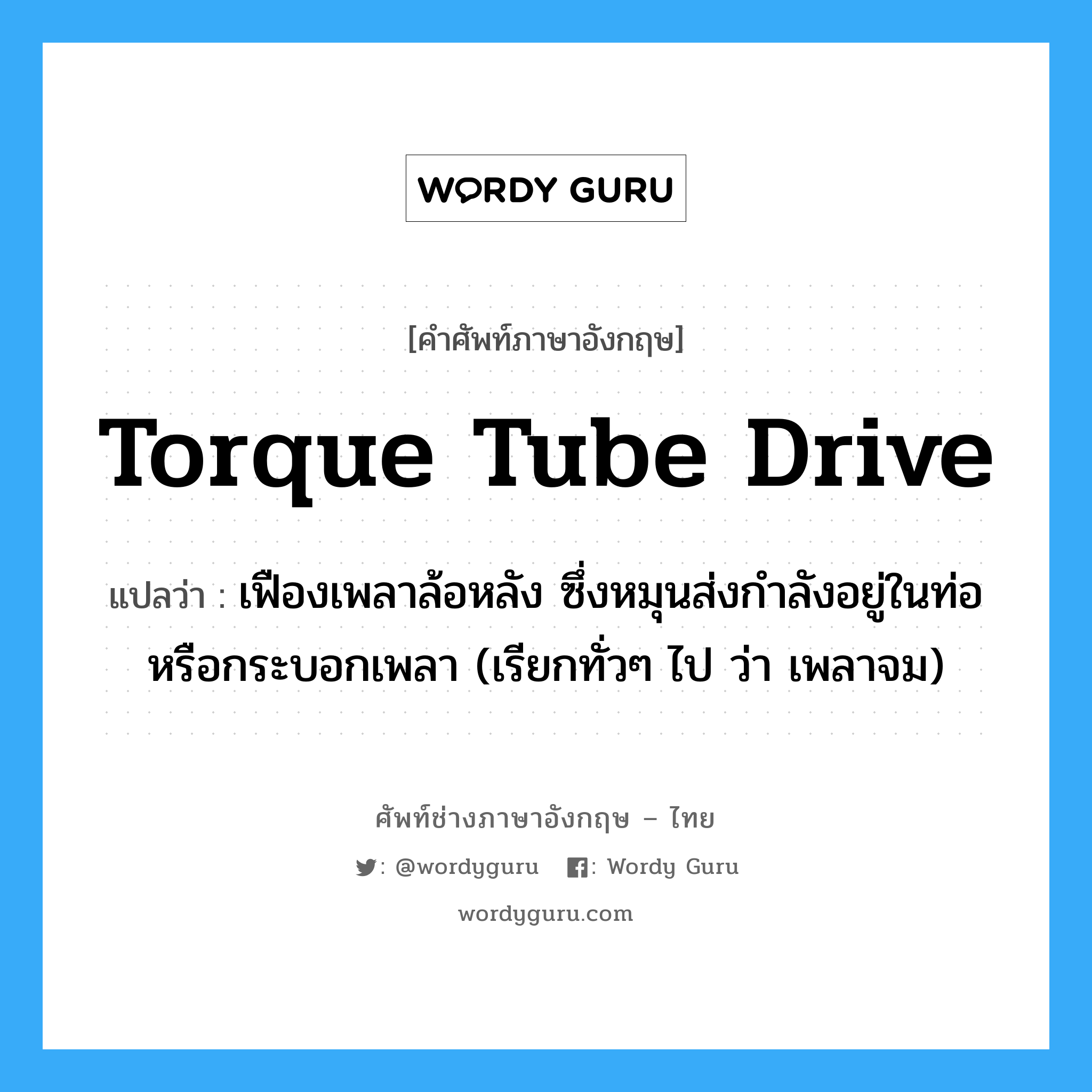 torque tube drive แปลว่า?, คำศัพท์ช่างภาษาอังกฤษ - ไทย torque tube drive คำศัพท์ภาษาอังกฤษ torque tube drive แปลว่า เฟืองเพลาล้อหลัง ซึ่งหมุนส่งกำลังอยู่ในท่อหรือกระบอกเพลา (เรียกทั่วๆ ไป ว่า เพลาจม)