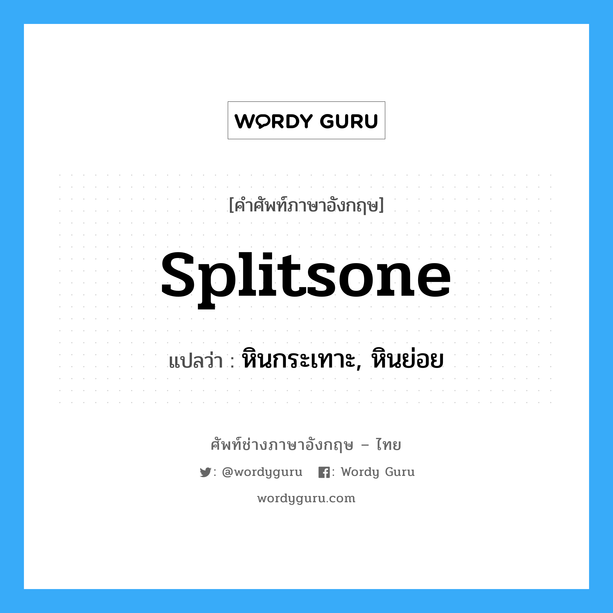 splitsone แปลว่า?, คำศัพท์ช่างภาษาอังกฤษ - ไทย splitsone คำศัพท์ภาษาอังกฤษ splitsone แปลว่า หินกระเทาะ, หินย่อย