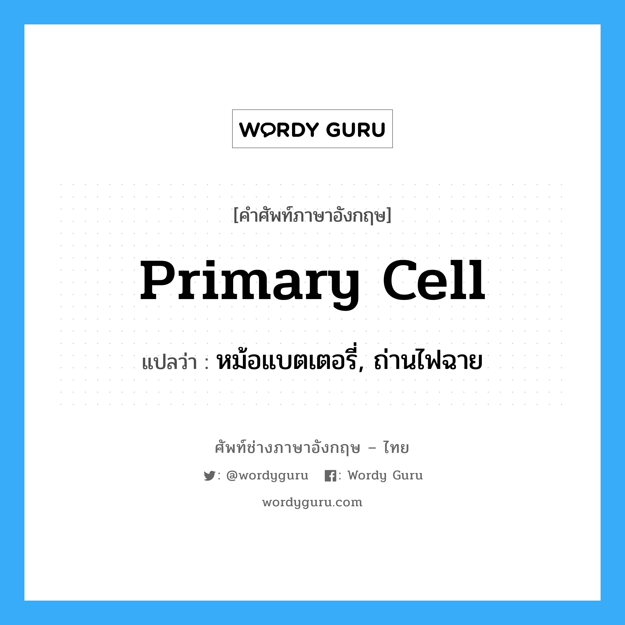 primary cell แปลว่า?, คำศัพท์ช่างภาษาอังกฤษ - ไทย primary cell คำศัพท์ภาษาอังกฤษ primary cell แปลว่า หม้อแบตเตอรี่, ถ่านไฟฉาย