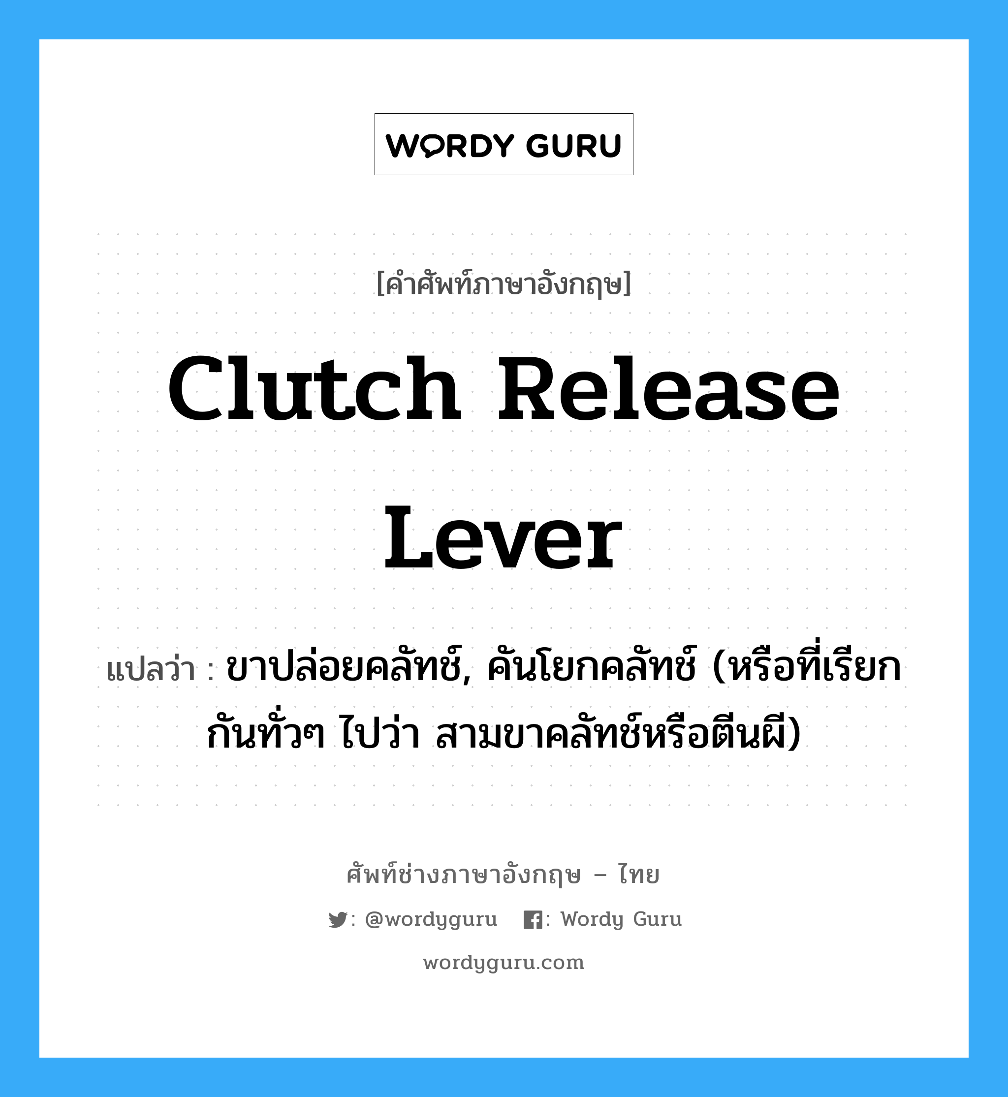 clutch release lever แปลว่า?, คำศัพท์ช่างภาษาอังกฤษ - ไทย clutch release lever คำศัพท์ภาษาอังกฤษ clutch release lever แปลว่า ขาปล่อยคลัทช์, คันโยกคลัทช์ (หรือที่เรียกกันทั่วๆ ไปว่า สามขาคลัทช์หรือตีนผี)