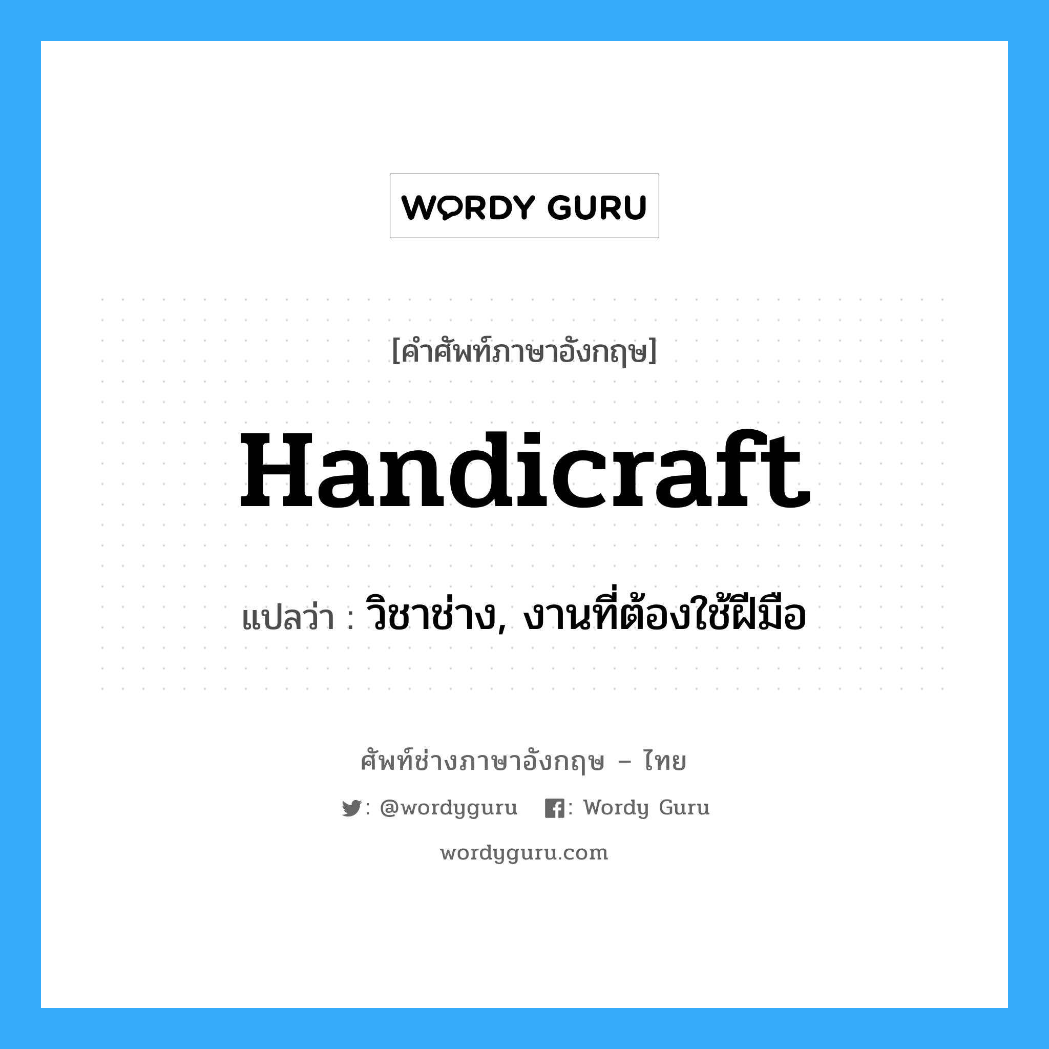 handicraft แปลว่า?, คำศัพท์ช่างภาษาอังกฤษ - ไทย handicraft คำศัพท์ภาษาอังกฤษ handicraft แปลว่า วิชาช่าง, งานที่ต้องใช้ฝีมือ