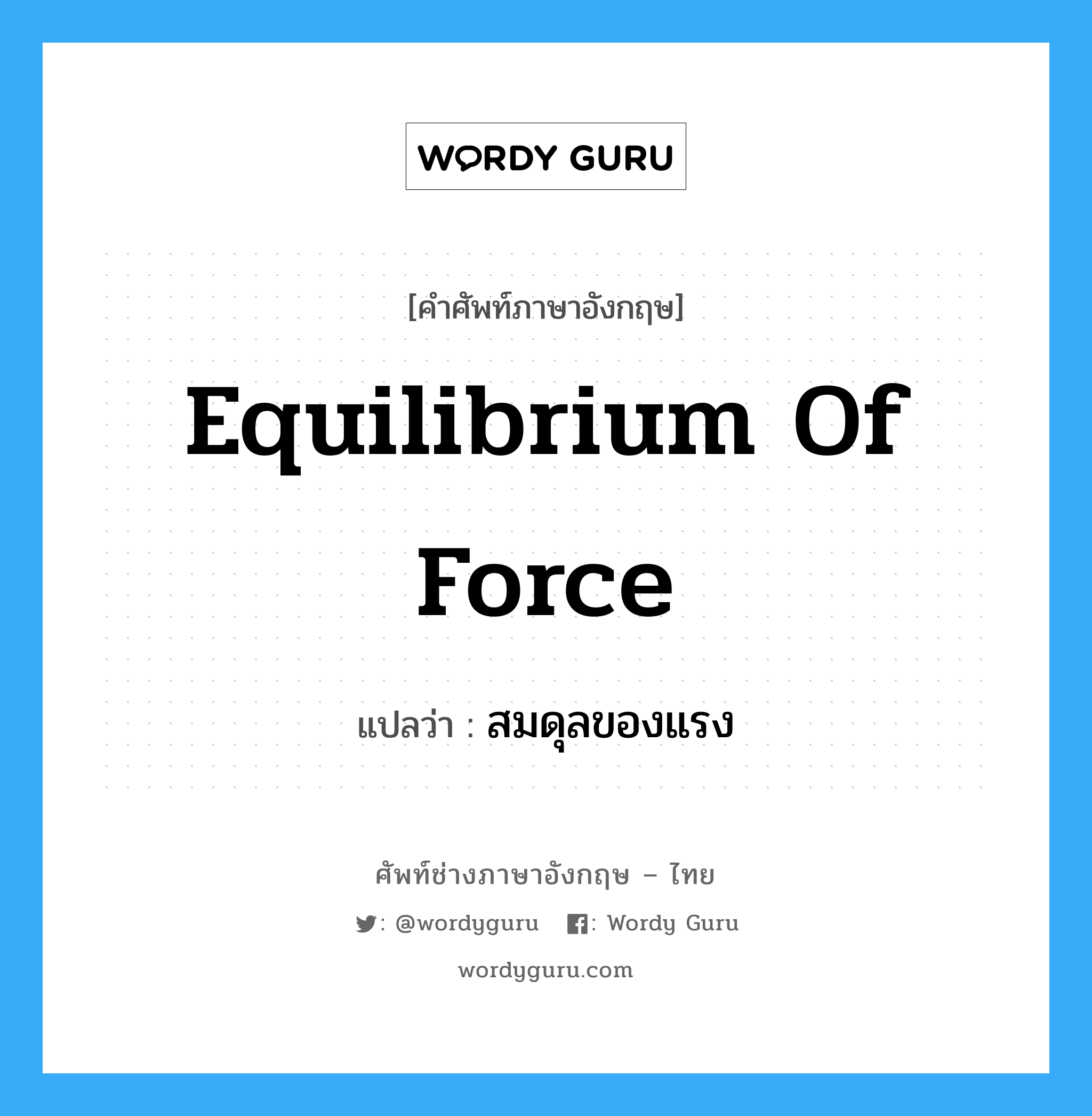 Equilibrium of Force แปลว่า?, คำศัพท์ช่างภาษาอังกฤษ - ไทย Equilibrium of Force คำศัพท์ภาษาอังกฤษ Equilibrium of Force แปลว่า สมดุลของแรง