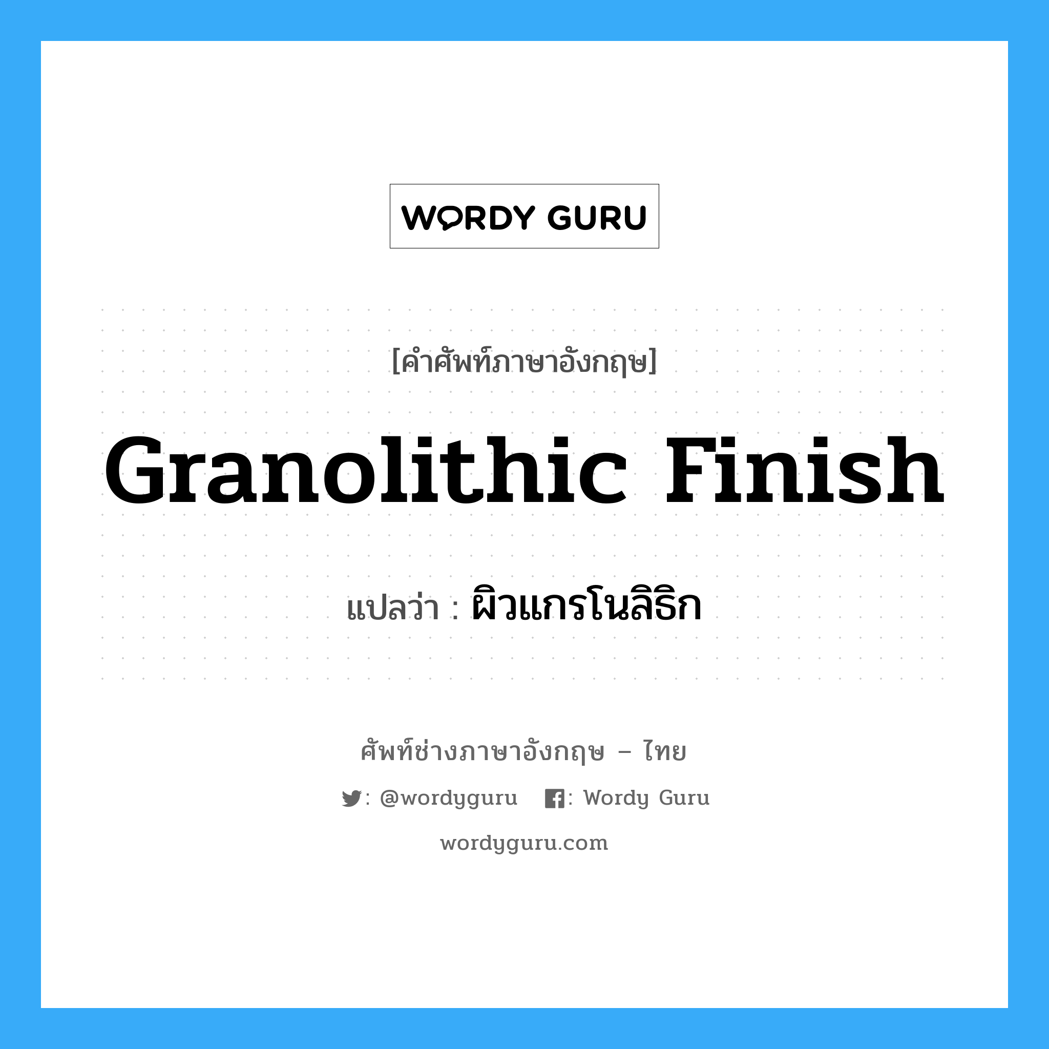 granolithic finish แปลว่า?, คำศัพท์ช่างภาษาอังกฤษ - ไทย granolithic finish คำศัพท์ภาษาอังกฤษ granolithic finish แปลว่า ผิวแกรโนลิธิก