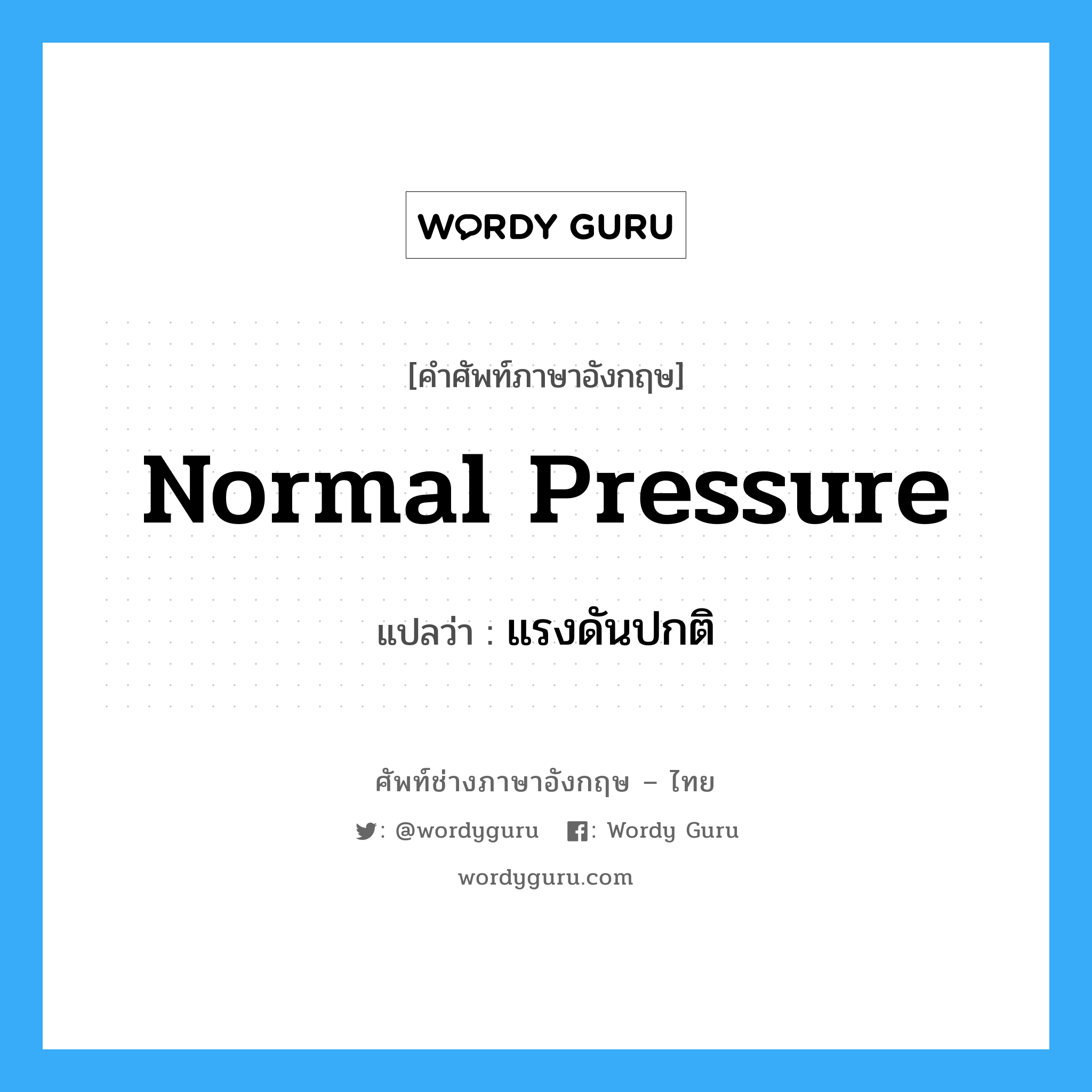 normal pressure แปลว่า?, คำศัพท์ช่างภาษาอังกฤษ - ไทย normal pressure คำศัพท์ภาษาอังกฤษ normal pressure แปลว่า แรงดันปกติ