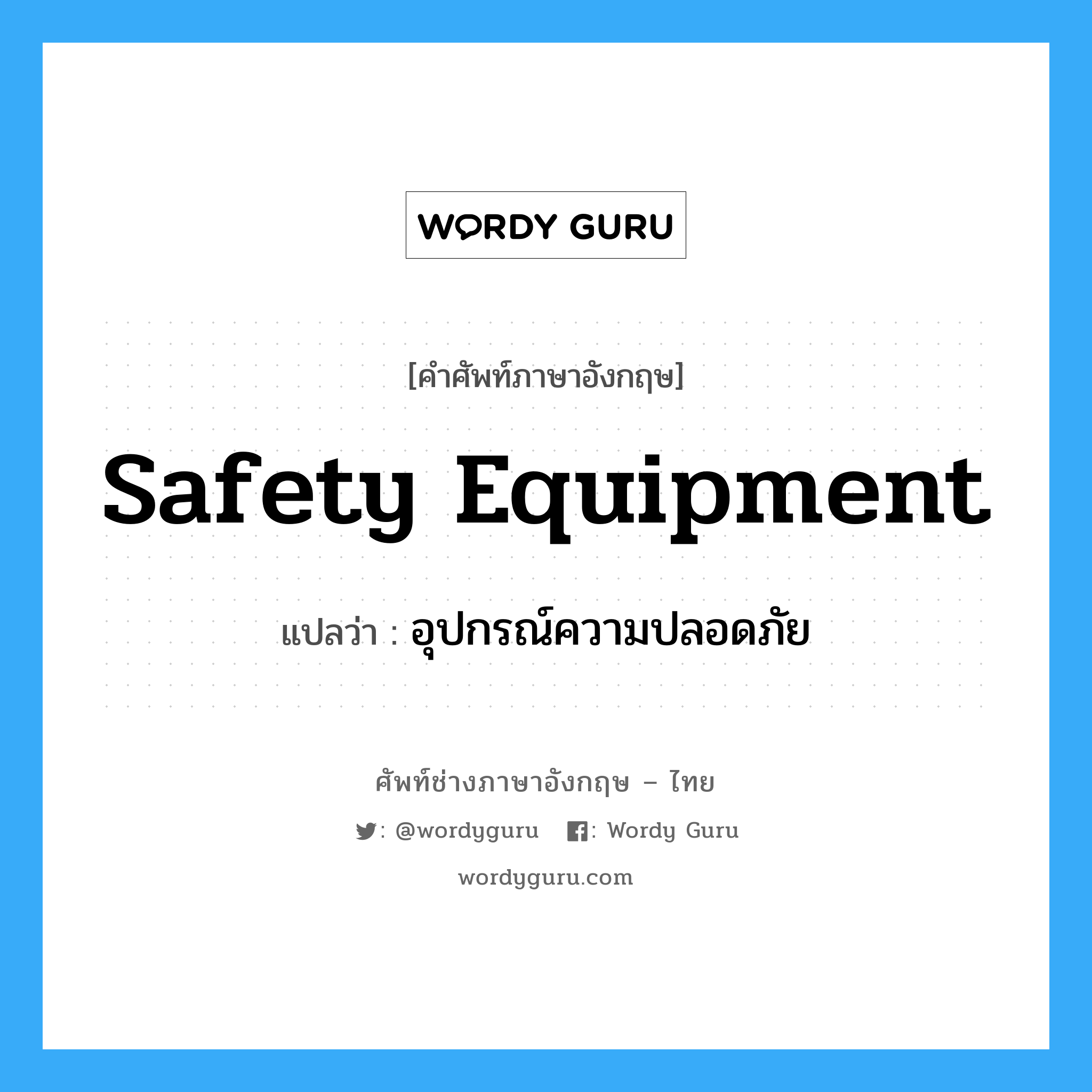 อุปกรณ์ความปลอดภัย ภาษาอังกฤษ?, คำศัพท์ช่างภาษาอังกฤษ - ไทย อุปกรณ์ความปลอดภัย คำศัพท์ภาษาอังกฤษ อุปกรณ์ความปลอดภัย แปลว่า safety equipment